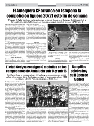 Estefindesemanavuelveelfútbolyenla
primerajornadadeligaalequipoanteque-
ranoletocadebutarfueradecasaenelesta-
diodelEstepona,equiporecienascendido
esta temporada a tercera y que intentará
dar una buena imagen delante de su afi-
ciónporloquenoseráunpartidofácilpara
unAntequera CF que llega al encuentro
con las pilas cargadas y con todos los fut-
bolistas del plantel a disposición del téc-
nico(menosSergioDíazyCarlosJiménez
por sanción) pese a las molestias que
MauroyCorbachohanarrastradodurante
la semana.
Para finalizar su pretemporada. el
pasado fin de semana tuvo lugar la dis-
putadelTorneoCiudaddeTorredelMar
que enfrentó a los antequeranos frente al
UD Torre del Mar (equipo de división de
honor).Elpartidosupusomasproblemas
de los esperados para un conjunto de
Aybar que probó cosas de cara al inicio
liguerodeestefinsemanaylogróllevarse
el torneo (2-1) gracias a los goles de Cor-
bacho y Sergio García.
NUEVO REFUERZO
El centrocampista antequerano Juan
MiguelDíazCantarero“Juanmi”seincor-
pora a la disciplina del equipo blanqui-
verde desde esta semana.
El joven futbolista de solo 19 años y
procedentedeljuvenildelGranadaCFes
unexcanteranodelAntequeraquetrasdos
añosenelfilialdelequiponazaríjugando
en División de Honor vuelve a casa para
probarse en una competición mayor.
Juanmi puede jugar tanto de interior
con llegada al área como de mediocentro
mas puro y llega al equipo para reforzar
la nómina de centrocampistas que José
Jesús Aybar dispone para afrontar este
curso.
ABONOS
Elclubcomenzóestasemanasucampaña
de abonados para la primera fase de la
temporada de liga que abarca un total de
9 encuentros en El Maulí.
El precio de los abonos (los cuales
podrán adquirirse en la sede del club en
los horarios que se indiquen a través de
susredessociales)varíasegúnlazonadel
campodondeseelijaelasiento(Preferen-
cia50euros,TribunaBaja60euros,Tribuna
Cubierta 80 euros y palco por 100 euros.
Asímismo los pensionistas que quie-
ranoptaraunasientodetribunabajaten-
drán un precio especial de 50 euros en su
abono.
Como novedad, el club pone a dispo-
sición de sus abonados un 10% de des-
cuento para la compra de la ropa oficial
del equipo
PREVIA
Elequipoviajamañanadomingoalaloca-
lidadcostasoleñadeEsteponaparaenfren-
tarsealaprimeradelas18jornadasdelas
que se compone esta primera fase de la
temporada en un grupo noveno de la
tercera división que en esta 2020/2021 se
juega dividido en dos.
Elpartidosejugaráapartirdelas12:00
horasenelFranciscoMuñozPérezdeEste-
pona.
La localidad de Campillos acoge hoy la
celebración de su II Open de Ajedrez,
torneo que se enmarca dentro del XXVI
Circuito Provincial deAjedrez Diputa-
ción de Málaga.
El torneo, que se disputará en el
pabellón municipal ‘Antonio Rueda
Sánchez’ está previsto de comienzo a
las 10:00 horas.
Según explica el Ayuntamiento de
Campillos, organizador de la prueba
deportiva, este II Open deAjedrez está
abierto a participantes de todas las eda-
des y se disputará en las siguientes cate-
gorías: Sub 8, Sub 10, Sub 12, Sub 14,
Sub 16, Sub 18, Sub 18 local, femenina
local, femenina absoluta, absoluta local,
absoluta y veteranos mayores de 50
años.
Las inscripciones, que se han trami-
tado a través de la web www.ajedrez-
malaga.org/web cuentan con un coste
individual de 2 euros por persona par-
ticipante.
Para la celebración de dicha compe-
tición el Área de Deportes de Campi-
llos señala que se llevará a cabo el cum-
plimiento del protocolo sanitario apro-
bado por el Ayuntamiento de Campi-
llos para el uso de las instalaciones
deportivas municipales.
Campillos
celebrahoy
suIIOpende
Ajedrez
El equipo de Aybar comienza mañana domingo su periplo liguero en el Subgrupo B del Grupo IX de la
Tercera División con el objetivo, un año mas, de conseguir el ansiado ascenso a 2ª División B
ElAntequeraCFarrancaenEsteponala
competiciónliguera20/21estefindesemana
El club de atletismo Gedysa logró el
pasado fin de semana un importante
número de medallas en los campeona-
tos de Andalucía sub 14 y sub 16.
Así, el pasado domingo el conjunto
de la comarca de Antequera consiguió
en el Campeonato de Andalucía sub 16
celebrado en Córdoba un total de 4
medallas. Dos para José Pérez cam-
peón de Andalucía en 300 vallas y sub-
campeón en el 100 vallas, Mario Espá-
rragasubcampeóndeAndalucíaen1.500
obstáculos y Dalhía Palomo bronce en el
3.000 lisos. Además Paula Molina fina-
lizaba muy cerca del podio siendo cuarta
en el salto de altura. El velocista Rubén
Escalante en el 100 y el medio fondista
Alejandro Gil en el 600 demostraron un
año más también estar con sus míni-
mas en el selecto grupo que disputan
estos campeonatos.
Continuando con esta modalidad,
varios atletas del Gedysa se desplazarán
en una semana a Granollers para dispu-
tar el campeonato nacional sub 16.
Por otra parte, en el Campeonato de
Andalucía sub 14 celebrado en las pistas
malagueñasdeCarranqueelclubGedysa
cosechó el sábado pasado dos preseas
más. Celia Ruíz Romero conseguió fina-
lizar subcampeona de Andalucía orien-
tal en triatlónAcuyas pruebas lo compo-
nen el lanzamiento de peso, 80 metros
vallas y 80 metros lisos, en el mismo tria-
tlón pero en categoría masculina un
brillante Alfonso Peláez se hacía con el
bronce autonómico. También la campe-
ona del año pasado Irene Cano finalizó
ensuprimerañosub14séptimaeneltria-
tlón D mientras de la debutante Irene
RuízRodaconseguíaacumularexperien-
cia siendo undécima en triatlón A.
Por último, el antequerano Javier
Arcas tras su brillante subcampeonato
deAndalucía consechado recientemente
logró en San Fernando (Cádiz) alcanzar
la final Ade los los 5.000 m35 del Cam-
peonato de España Máster, una de las
pruebas más difíciles y con mayor parti-
cipación del torneo. El corredor acabó en
un gran quinto puesto y mejorando por
tercera vez consecutiva su marca.
El club Gedysa consigue 6 medallas en los
campeonatos de Andalucía sub 14 y sub 16
José Pérez logró el campeonato en 300 vallas y el subcampeonato en 200
vallas, mientras que Mario Espárraga consiguió el subcampeonato en 1.500
obstáculos y Dalhía Palomo el bronce en 3.000 lisos
n Equipo de los Sub16 del Club Gedysa con sus medallas
31 ç La Crónica
Del sábado 17 al viernes 23 de octubre de 2020Deportes
 