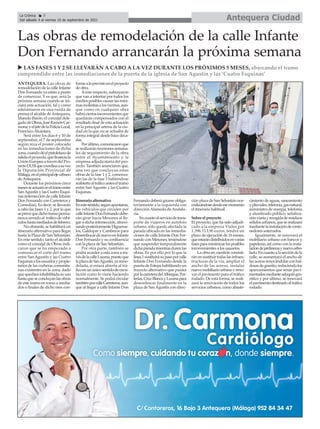 ANTEQUERA. Las obras de
remodelación de la calle Infante
Don Fernando ya están a punto
de comenzar. Y es que, será la
próxima semana cuando se ini-
ciará esta actuación, tal y como
adelantaron en una rueda de
prensa el alcalde deAntequera,
Manolo Barón; el concejal dele-
gadodeObras,JoséRamónCar-
mona;yeljefedelaPolicíaLocal,
FranciscoAlcántara.
Será entre los días 6 y 10 de
septiembre, el 7 de septiembre
según reza el póster colocado
en las inmediaciones de dicha
zona,cuandodéelpistoletazode
salidaelproyecto,quefinanciala
Unión Europea a través del Pro-
yectoDUSIquecoordinaasuvez
la Diputación Provincial de
Málaga,enelprincipalejeurbano
deAntequera.
Durante los próximos cinco
mesesseactuaráeneltramoentre
SanAgustín y las Cuatro Esqui-
nas(interseccióndecalleInfante
Don Fernando con Carreteros y
Comedias). Es decir, se llevarán
a cabo las fases 1 y 2, por lo que
seprevéquedichotramoperma-
nezca cerrado al tráfico de vehí-
culoshastamediadosdefebrero.
No obstante, se habilitará un
itinerario alternativo para llegar
hasta la Plaza de San Sebastián.
En este sentido, tanto el alcalde
como el concejal de Obras indi-
caron que se ha empezado a
comunicar el corte del tramo
entre San Agustín y las Cuatro
Esquinasalosusuariosypropie-
tarios de las cocheras comunita-
rias existentes en la zona, dado
que quedará inhabilitada su uso
hasta que se concluyan las obras
de este tramo en torno a media-
dos o finales de dicho mes con-
formealoprevistoenelproyecto
de obra.
Aeste respecto, subrayaron
que van a intentar por todos los
mediosposiblescausarlasmíni-
masmolestiasalosvecinos,aun-
que como en cualquier obra
habráciertosinconvenientesque
quedarán compensados con el
resultado final de esta actuación
en la principal arteria de la ciu-
dad en la que no se actuaba de
forma integral desde hace déca-
das.
Porúltimo,comunicaronque
se realizarán reuniones semana-
les de seguimiento de la obra
entre el Ayuntamiento y la
empresa adjudicataria del pro-
yecto. También anunciaron que,
una vez que concluyan estas
obras de la fase 1 y 2, comenza-
rán las de la fase 3 habiéndose
reabiertoaltráficoanteseltramo
entre San Agustín y las Cuatro
Esquinas.
Itinerario alternativo
Enestesentido,segúnapuntaron,
los vehículos que circulen por
calleInfanteDonFernandodebe-
rán girar hacia Mesones al lle-
gar a dicha intersección, atrave-
sandoposteriormenteHiguerue-
los, Galdopar y Camberos para
desembocardenuevoenInfante
Don Fernando y su confluencia
con la plaza de San Sebastián.
Por otra parte, también se
podrá acceder a esta zona a tra-
vésdelacalleLucena,puestoque
laplazadeSanAgustín,yaremo-
delada, sí estará abierta al trá-
ficoenunúnicosentidodecircu-
lación como lo viene haciendo
normalmente. Se podrá circular
tambiénporcalleCarreteros,aun-
que al llegar a calle Infante Don
Fernando deberá girarse obliga-
toriamente a la izquierda con
dirección Alameda de Andalu-
cía.
Encuantoalserviciodetrans-
porte de viajeros en autobús
urbano, sólo queda afectada la
parada ubicada en las inmedia-
ciones de calle Infante Don Fer-
nando con Mesones, teniéndose
que suspender temporalmente
dichaparadamientrasdurenlas
obras. Es por ello por lo que la
línea1sustituirásupasoporcalle
Infante Don Fernando desde la
puerta de Estepa habilitando un
trayecto alternativo que pasará
porlacarreteradelAlbergue,Por-
terías,CruzBlancayLucenapara
desembocar finalmente en la
plaza de SanAgustín con direc-
ción plaza de San Sebastián nor-
malizándosedesdeesemomento
el itinerario habitual.
Sobre el proyecto
El proyecto, que ha sido adjudi-
cado a la empresa Vialex por
1.396.113,90 euros, tendrá un
plazo de ejecución de 16 meses,
queestarándistribuidosenvarias
fasesparaminimizarlosposibles
inconvenientes a los usuarios.
La obra en cuestión consisti-
ránensustituirtodaslasinfraes-
tructuras de la vía, ampliar el
ancho de las aceras, instalar
nuevomobiliariourbanoyreno-
var el pavimento para el tráfico
rodado. De esta forma, se reali-
zará la renovación de todos los
servicios urbanos, como abaste-
cimiento de aguas, saneamiento
ypluviales,telefonía,gasnatural,
suministro de energía, telefonía
y alumbrado público, señaliza-
ciónviariayrecogidaderesiduos
sólidosurbanos,queserealizará
mediantelainstalacióndeconte-
nedores soterrados.
Igualmente, se renovará el
mobiliario urbano con bancos y
papeleras, así como con la insta-
lacióndejardinerasynuevoarbo-
lado.Encuantoalaseccióndela
calle, se aumentará el ancho de
las aceras renovándolas con bal-
dosasdegranito,reduciendolos
aparcamientos que serán pavi-
mentadosmedianteadoquíngra-
nítico y por último, se renovará
elpavimentodestinadoaltráfico
rodado.
Las obras de remodelación de la calle Infante
Don Fernando arrancarán la próxima semana
u LAS FASES 1 Y 2 SE LLEVARÁN A CABO A LA VEZ DURANTE LOS PRÓXIMOS 5 MESES, abarcando el tramo
comprendido entre las inmediaciones de la puerta de la iglesia de San Agustín y las ‘Cuatro Esquinas’
Antequera Ciudad
La Crónica 8
Del sábado 4 al viernes 10 de septiembre de 2021
ç
 