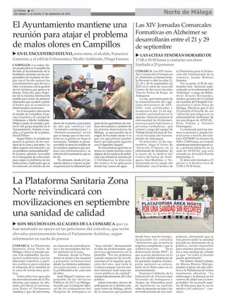 CAMPILLOS. Los malos olo-
res producidos en Campillos ha
llevado al Ayuntamiento de la
localidad a reunirse con los res-
ponsables de la planta de bio-
gás con el fin de conocer los
procedimientos que llevan a
cabo y el proceso con la gestión
de los residuos que genera la
planta. Todo ello, para dispo-
ner de la máxima información
posible para tratar de plantear
soluciones que ayuden a paliar
el hedor que se acumula en
determinados momentos.
En el encuentro estuvieron
el alcalde de Campillos, Fran-
cisco Guerrero; el concejal de
Urbanismo y MedioAmbiente,
Diego Lozano; el concejal y por-
tavoz del grupo popular en el
Ayuntamiento, Antonio Casa-
sola; y el gerente de la planta,
David Piñero.
Según Piñero, la instalación
mejora la gestión de los resi-
duos de la zona y, por tanto, “su
labor supone una solución y no
un problema medioambiental”.
Se mostró, además, favorable
en la búsqueda de soluciones
para atajar el problema de los
malos olores, explicando que se
ha realizado un estudio de los
olores de la planta a principios
de año que concluyó con
“resultados satisfactorios” y
“distintos escenarios” en los
que se baraja que el olor exis-
tente en la planta no llega al
municipio. También se pusie-
ron sobre la mesa los análisis de
los residuos orgánicos que pro-
duce esta infraestructura y se
informó del tratamiento que se
les da.
No obstante, desde el Con-
sistorio dieron a conocer su pre-
ocupación por la utilización por
parte de los agricultores de resi-
duos de la planta y también de
las plantas depuradoras de
Málaga, ya que pueden ser el
origen de los malos olores. Y es
que, los agricultores pueden
hacer una aplicación agrícola
con el digestato líquido.
En las prácticas agrícolas se
tienen en cuenta factores como
alejarse de los núcleos de pobla-
ción una distancia mínima de
1,5 kilómetros, la dirección
del viento y la no aplicación
donde hay cauces de agua.
El Ayuntamiento mantiene una
reunión para atajar el problema
de malos olores en Campillos
Norte de Málaga
La Crónica 24
Del sábado 11 al viernes 17 de septiembre de 2021
ç
COMARCA. Las XIV Jorna-
das Comarcales Formativas
en Alzheimer ya tienen fecha.
Se llevarán a cabo los días 21,
22, 28 y 29 de septiembre de
2021 en el salón de actos del
Centro de Servicios Sociales
'Doctor Pedro de Rojas' de
Antequera.
La cita, que forma parte de
la conmemoración del vigé-
simo aniversario de AFE-
DAC, está certificadas y
arrancará el día 21 de sep-
tiembre centrándose en la
apuesta 'Atención social en la
enfermedad de Alzheimer:
recursos para familiares y
personas cuidadoras', que
correrá a cargo del equipo de
Trabajo Social del área de Ser-
vicios Sociales del Ayunta-
miento de Antequera.
El miércoles, 22 de sep-
tiembre, llega el turno de
'Atención Primaria en la
enfermedad de Alzheimer' de
la mano de la médico del
Centro de Salud de Ante-
quera, Sara Martínez, y 'Vo-
luntariado en el campo del
Alzheimer' con el técnico de
la Plataforma para la Promo-
ción del Voluntariado de la
comarca, Juanjo Romero
Jiménez.
Por su parte, el 28 de sep-
tiembre será 'Atención espe-
cializada en la enfermedad de
Alzheimer' a cargo de Baldo-
mero Álvarez Fernández,
médico geriatra de la Unidad
de Geriatría del Hospital Uni-
versitario Carlos Haya de
Málaga. Mientras que el día
29 pondrá el broche de oro
'Atención psicológica en la
enfermedad de Alzheimer' de
los psicólogos de AFEDAC,
Elisa Arjona y Antonio
Domínguez.
La matrícula para las mis-
mas es gratuita y puede for-
malizarse a través del telé-
fono 952706407 en horario de
9:00 a 13:00 horas, en el email
afaantequeraafedac@gmail.co
m, o presencialmente en la
sede de AFEDAC que está
situada en Avenida Ronda
Intermedia, 2.
El aforo está limitado a 25
plazas y el horario será de
17:00 a 19:30 horas.
Las XIV Jornadas Comarcales
Formativas en Alzheimer se
desarrollarán entre el 21 y 29
de septiembre
u LAS4 CITASTENDRÁN HORARIO DE
17:00 a 19:30 horasy contaránconaforo
limitado a 25 personas
COMARCA. La Plataforma
Sanitaria Zona Norte de
Málaga valoró el pasado jue-
ves, 9 de septiembre, las reu-
niones mantenidas con los
diferentes colectivos y parti-
dos políticos para estudiar
la situación de la sanidad en
la zona de forma muy posi-
tiva.
Todos ellos han apoyado
las reinvidicaciones de la Pla-
taforma, que optará, no obs-
tante, por elevar la conversa-
ción hasta el Parlamento
Andaluz y que, de esta forma,
se conozcan las reivindicacio-
nes y las necesidades del sec-
tor sanitario en la zona.
Además, desde la Plata-
forma se animó a los usuarios
a presentar reclamaciones
desde los distintos ambulato-
rios para ayudar a conocer
la problemática de cada uno
de ellos.
Juan Miguel Contioso, res-
ponsable de los Servicios
Públicos de UGT en Málaga,
recordó que la situación labo-
ral de los trabajadores del
Hospital de Antequera es
“muy sufrida”, denunciando
la falta de profesionales, que
provoca agotamiento en la
plantilla. “Por eso pedimos,
cuando empiecen las movili-
zaciones en la segunda quin-
cena del mes, que toda la
Comarca juegue con los mis-
mos intereses: tener unos ser-
vicios públicos de calidad”,
independientemente del color
político.
Jaime González, técnico de
ambulancia en el distrito sani-
tario Norte de Málaga, alertó
de la situación que padecen
desde hace mucho tiempo,
destacando los contratos
“deficitarios que arrastra la
empresa competente y que la
Administración lleva
demorando desde 2018″, lo
que acarrea perjuicios en lo
que a la calidad asistencial de
los pacientes respecto al trans-
porte sanitario se refiere,
tanto en la flota como en su
mantenimiento.
Francisco Calderón, de la
Federación de Asociaciones
Vecinales de Antequera y
Anejos, las Almenillas, puso
de manifiesto su opinión
sobre la situación en base a las
reivindicaciones de sus com-
pañeros, afirmando que se
está priorizando la sanidad
privada en detrimento de la
pública, siendo imposible
para muchas personas acce-
der a una sanidad de calidad
ya que “no todo el mundo
puede permitírselo”.
Por último, Rafael Cañada,
de Marea Blanca Málaga,
mostró el apoyo de este colec-
tivo a la Plataforma de forma
totalmente absoluta. “La
sobrecarga y la demora en los
centros de salud son ya inso-
portables. No se puede espe-
rar 20 días para que te vea tu
médico de cabecera“, con-
cluyó.
La Plataforma Sanitaria Zona
Norte reivindicará con
movilizaciones en septiembre
una sanidad de calidad
u SON MUCHOS LOS ALCALDES DE LA COMARCA que ya
han mostrado su apoyo en las peticiones del colectivo, que serán
elevadas próximamente hasta el Parlamento Andaluz, según
informaron en rueda de prensa
u EN ELENCUENTRO ESTUVO, entre otros, el alcalde, Francisco
Guerrero, y el edil de Urbanismo y Medio Ambiente, Diego Lozano
 