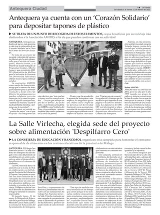 7 ç La Crónica
Del sábado 5 al viernes 11 de febrero de 2022
Antequera Ciudad
ANTEQUERA. Antequera es,
desde este jueves, más generosa
si cabe tras la colocación de un
'Corazón Solidario' en la Plaza
del Centro de Servicios Socia-
les.
Se trata de un punto de
recogida y depósito de tapones
de plástico que ha sido presen-
tado por el alcalde de Ante-
quera, Manolo Barón, y el
teniente de alcalde delegado de
Programas Sociales, Alberto
Arana, y que permitirá a AMI-
DIS (Asociación de Mollina
para la Inclusión de Personas
con Diversidad Funcional)
obtener recursos para continuar
su labor.
La asociación AMIDIS,
como medio de financiación,
recoge por la comarca deAnte-
quera tapones para su posterior
reciclado y, desde este 3 de
febrero, los antequeranos ya
pueden colaborar con esta
causa que, tal y como ha apun-
tado el regidor antequerano,
“además de reciclar y cuidar el
medioambiente, beneficia a per-
sonas que lo necesitan”.
Para Arana, se trata de un
“granito de arena” con el que
se ayuda a los integrantes de
este colectivo, que “son muchos
y tienen muchas complicacio-
nes”. “Gracias por trabajar en
pro de los demás”, ha dicho
tanto a Lola Álvarez, presidenta
deAMIDIS, como Norberto del
Pozo, vicepresidente, quienes
también han estado presentes
en la rueda de prensa.
Álvarez, que ha agradecido
la apuesta de Antequera a este
respecto, ha asegurado que es
una “buena causa” en pro de
las personas con diversidad
funcional, cuyas asociaciones
necesitan de recursos económi-
cos para seguir adelante con el
objetivo de ayudar a sus usua-
rios. “Gracias por este corazón”,
ha agradecido, al tiempo que ha
recordado que disponen de una
página en Facebook denomi-
nada 'Los taponeros de AMI-
DIS' con información y ubica-
ción exacta de los distintos
depositivos ubicados en la
Comarca de Antequera.
Además, en esta presenta-
ción también ha estado presente
Yolanda Segura, vecina de la
ciudad que, a título personal,
solicitó la colocación de la
estructura enAntequera. “Tene-
mos mil tapones en casa con los
que no sabemos qué hacer y
esto es un empujón para que la
idea se haga realidad en la que
espero que todo el mundo
pueda colaborar y sirva para lo
que tengan en menteAMIDIS”,
ha indicado, pidiendo a la
población colaboración en este
sentido dado que son muchos
los kilogramos que se necesitan
para obtener recursos económi-
cos considerables con su reci-
claje.
Sobre AMIDIS
AMIDIS inició su actividad en
2001, pero fue allá por el año
1999 cuando un grupo de
padres y amigos promovieron
la idea de contar con un ente de
este tipo en la comarca. El obje-
tivo era disponer de una asocia-
ción que permitiese la realiza-
ción de las terapias que reciben
las personas con diversidad
funcional sin unos gastos exce-
sivos.
Antequera ya cuenta con un ‘Corazón Solidario’
para depositar tapones de plástico
u SE TRATA DE UN PUNTO DE RECOGIDA DE ESTOS ELEMENTOS, cuyos beneficios por su reciclaje irán
destinados a la Asociación AMIDIS a fin de que puedan continuar con su actividad
ANTEQUERA. El Colegio San
Francisco Javier – La Salle Vir-
lecha deAntequera ha sido ele-
gido como sede del proyecto de
sensibilización en centros edu-
cativos sobre el desperdicio y
despilfarro en el consumo de
alimentos.
La ONG Bancosol, Banco de
alimentos de la Costa del Sol,
en colaboración con la Dele-
gación Territorial de Educación
y Deporte, han puesto en mar-
cha una nueva edición de la
camapaña de concienciación
'Despilfarro Cero' en varios cen-
tros educativos públicos, con-
certados y privados de la pro-
vincia. El objetivo es luchar con-
tra el derroche de alimentos en
el hogar y fomentar el consumo
responsable.
El pasado lunes, 31 de
enero, la Delegada de Educa-
ción de la provincia de Málaga,
Mercedes García Paine, junto a
la concejal de Educación del
Ayuntamiento de Antequera,
Sara Ríos, y representates de
Bancosol, presentaban esta ini-
ciativa en las instalaciones del
Colegio San Francisco Javier –
La Salle Virlecha, iniciando así
esta campaña de concienciación
entre el alumnado de primero
de Bachillerato y primero de
grado medio de ciclos formati-
vos.
“Este tipo de medidas son
muy necesarias en los tiempo
que corren porque el no reali-
zarlas conlleva consecuencias
tanto económicas, como socia-
les, morales y medioambienta-
les”, explicaba García Paine,
destacando que tanto los
docentes como los centros de la
provincia se han mostrado muy
colaborativos con esta iniciativa
que fomenta un consumo res-
ponsable.
Esta campaña, centrada en
el problema del derroche en el
consumo de alimentos (89
millones de toneladas en
Europa), promoverá que el
alumnado aprenda, de la mano
de Bancosol, la importancia de
los bancos de alimentos y de
tomar conciencia sobre la situa-
ción actual, aportando nuestro
granito de arena.
En concreto, se llevarán a
cabo unos talleres dirigidos al
alumnado de 1º de bachillerato
que, tras una actividad forma-
tiva y un proceso de investiga-
ción acerca del despilfarro de
alimentos y sus consecuencias,
elaboran una presentación para
concienciar a alumnos de cur-
sos inferiores. Además, se dan
a conocer los objetivos de de-
sarrollo sostenible 2030, auspi-
ciados por Naciones Unidas,
para acabar con la pobreza
extrema y luchar contra la des-
igualdad y la injusticia.
Los centros elegidos por
Bancosol para llevar a cabo esta
actividad han sido, además del
colegio San Francisco Javier, el
IES Ciudad de Coín, IES Valle
de Azahar (Cártama), IES Ben
Al Jatib (Rincón de la Victoria),
IES Geral Brenan (Alhaurín
de la Torre), CDP El Pinar
(Alhaurín de la Torre), IES
Rosaleda (Málaga), CDP Mara-
villas (Benalmádena), IES
Mayorazgo (Málaga), IES Las
Salinas (Fuengirola), IES Gua-
dalpín (Marbella), IES Gua-
daiza (San Pedro deAlcántara),
IES Cánovas del Castillo
(Málaga), CDPNovashool (Rin-
cón de la Victoria), IES La Cala
de Mijas, IES Portada Alta
(Málaga), IES Camilo José Cela
(Campillos), IES Fuente Lucena
(Alhaurín el Grande), IES Valle
del Sol (Álora), IES Al Baitar
(Benalmádena), CDPSantísima
Trinidad (Málaga).
La Salle Virlecha, elegida sede del proyecto
sobre alimentación 'Despilfarro Cero'
u LA CONSEJERÍA DE EDUCACIÓN Y BANCOSOL organizan esta campaña para fomentar el consumo
responsable de alimentos en los centros educativos de la provincia de Málaga
 