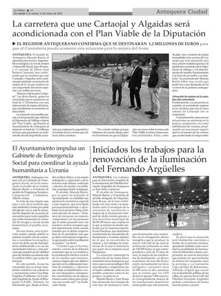 ANTEQUERA. El alcalde de
Antequera, Manolo Barón, el
diputado provincial y responsa-
blemunicipalasuvezdeAnejos
yDesarrolloRural,JuanÁlvarez,
y el concejal de Obras, José
Ramón Carmona, han confir-
mado que la carretera que une
Cartaojal yAlgaidas será condi-
conadamedianteunproyectode
mejora de la vía que contará con
una importante inversión supe-
rior a un millón de euros.
“BuenasnoticiasparaCartao-
jal”, ha dicho Barón, quien ha
concretado que se actuará en un
total de 17 kilómetros con una
intervencióndemejoradelfirme,
queactualmenteseencuentraen
mal estado.
Laactuaciónseráposiblegra-
ciasalafinanciaciónqueofrecerá
laDiputacióndeMálagaatravés
del 'Plan Viable', aportando al
Ayuntamiento de Antequera al
respecto un total de 1,2 millones
deeurosquegarantizanyaelde-
sarrollodeestaimportanteactua-
ciónquemejorarálaseguridady
eltránsitodelosvecinosqueuti-
lizan dicha carretera.
“Ha costado trabajo porque
hablamosdemuchodinero,pero
enelmomentoenquelaDiputa-
ción nos puso sobre la mesa este
'PlanViable'tuvimosclarasnues-
tras prioridades. Estoy, como
alcalde, muy contento de poder
transmitirlesalosvecinosdeCar-
taojal que esta demanda será
muyprontorealidadgraciasala
aportacióneconómicadelaDipu-
tación de Málaga y a la determi-
nacióndenuestroAyuntamiento
a la hora de proceder a acome-
terla”, ha puntualizado Manolo
Barón sobre una acción que
podrá fin a una demanda de los
vecinos de la pedanía anteque-
rana.
Actuacióndemejoraenlacarre-
tera del cementerio
Paralelamente a la actuación en
cuestión, se acometerán mejoras
en la carretera que une el casco
urbano de Cartaojal con su
cementerio.
Concretamente,estasnuevas
actuaciones se centrarán en la
mejora, ampliación, así como
habilitación de cunetas, propi-
ciando así una mayor seguri-
dad en el tránsito de los vecinos
queacudenhastaelcamposanto.
La carretera que une Cartaojal y Algaidas será
acondicionada con el Plan Viable de la Diputación
u EL REGIDOR ANTEQUERANO CONFIRMA QUE SE DESTINARÁN 1,2 MILLONES DE EUROS para
que el Consistorio pueda acometer esta actuación para la mejora del firme
El Ayuntamiento impulsa un
Gabinete de Emergencia
Social para coordinar la ayuda
humanitaria a Ucrania
ANTEQUERA.Antequeracon-
tará con un Gabinete de Emer-
gencia Social, así lo ha anun-
ciado el alcalde de la ciudad,
Manolo Barón, y el teniente de
alcalde de Programas Sociales y
Cooperación Ciudadana,
AlbertoArana.
Se trata de una órgano que
nace a raíz de la invasión que
estásufriendoUcraniaporparte
delejércitorusoyantelanecesi-
daddedisponerdeunpuntode
encuentro para todos aquellos
que están mostrando la volun-
tad de recoger y enviar ayuda
humanitaria al pueblo ucra-
niano.
De esta forma, será el pró-
ximo martes cuando celebre su
primerareuniónafindecomen-
zar a coordinar la recogida y
envío de dicha ayuda humani-
taria, estableciendo a su vez las
necesidades básicas y más pre-
cisasquepuedanserdeutilidad
paralasfamiliasucranianasante
el conflicto bélico que acaba de
iniciarse.
En este sentido, Arana ha
concretado que ya se han man-
tenido contactos con colectivos
y asociaciones como Cruz Roja,
Engloba, Prolibertas o la Comi-
siónEspañoladeAyudaalRefu-
giado (CEAR). Además, ha
informado que, desde el inicio
del conflicto bélico, se ha estado
trabajando y sopesando cuál es
la forma más idónea, ordenada
y efectiva de ayudar a la pobla-
ciónucranianadesdeAntequera.
El alcalde, Manolo Barón,
por su parte ha indicado el
Ayuntamientovaahabilitaruna
aportación económica especial
a este respecto, que será fijada
presupuestariamente y apro-
bada en el próximo Pleno ordi-
nario del mes de marzo. “Trata-
mos de encauzar así nuestro
compromiso con las personas
que lo están pasando mal, con
nuestros vecinos europeos que
tan injustamente están siendo
tratados por el delirio imperia-
lista de un presidente ruso que
notienemiramientosrespectoa
lo que puede sufrir la población
ucraniana”, ha dicho.
“Creemos que el Ayunta-
miento, a través de la dotación
económicaquesevaarealizary
lacoordinaciónefectivaatravés
de los medios que tenemos,
vamos a lograr que ese objetivo
searealconlacolaboracióntam-
bién de entidades y colectivos
que están acostumbrados a tra-
tar con refugiados e inmigran-
tes, coordinando así de alguna
manera entre todos para propi-
ciar una ayuda útil”, ha finali-
zadoArana.
Antequera Ciudad
La Crónica 14
Del sábado 5 al viernes 11 de marzo de 2022
ç
Iniciados los trabajos para la
renovación de la iluminación
del Fernando Argüelles
ANTEQUERA. Los trabajos
para la renovación completa de
la iluminación del Pabellón Fer-
nandoArgüelles deAntequera
ya han dado comienzo.
El alcalde de Antequera,
Manolo Barón, y el teniente de
alcalde delegado de Deportes,
Juan Rosas, así lo han confir-
mado con una visita a la insta-
lación ante el arranque de la
actuación de sustitución y
mejora de la iluminación inte-
gral de dicho recinto gracias a
una inversión municipal de
46.697,89 euros, una cuantía en
la que se incluye el estudio rea-
lizado por la empresa especia-
lizada Enerluxe, que determina
exactamente las necesidades de
iluminación y el estado anterior
en el que se encontraba la
misma, y los trabajos de insta-
lación de la nueva luminaria
por parte de la empresa local
Marpemac.
La actuación contempla la
sustitución de los hasta ahora
existentes focos halógenos por
otros nuevos de tecnología LED
más eficiente y respetuosos con
el medio ambiente, tanto en los
pasillos comunes como en las
gradas y la pista en sí.
Manolo Barón y Juan Rosas
han destacado las ventajas de
este tipo de luminaria como
una iluminación más sosteni-
ble con el consiguiente ahorro
energético que se produce, la
mayor vida útil de las nuevas
luminarias (estimada en más
de 150.000 horas, lo que corres-
pondería a más de 12 años de
uso), la mejora de las condicio-
nes de iluminación, un ahorro
económico de más del 60 por
ciento (actualmente los focos
halógenos consumen unos
16.450 euros al año, mientras
que se estima que los LED
alcancen apenas 5.806 euros) y
la correspondiente mejora de
las instalaciones deportivas
municipales que este proyecto
conlleva.
Se prevé que la actuación
esté totalmente concluida a
finales de la próxima semana,
aportando también como nove-
dad la posibilidad de ilumina-
ción en diferentes colores, pro-
piciando así nuevas funciones
que podrán ser aprovechadas
en torneos de excepción como
la próxima y ya inminente
Copa del Rey de Balonmano.
Además, al igual que ocurre
con el alumbrado público de las
calles, los nuevos focos LED del
Pabellón Fernando Argüelles
podrán controlarse de forma
remota punto a punto.
 