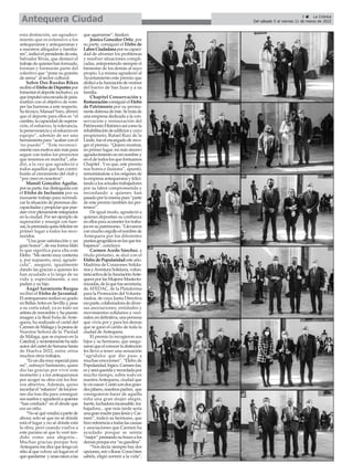 esta distinción, un agradeci-
miento que es extensivo a los
antequeranos y antequeranas y
a nuestros allegados y familia-
res”,indicóelpresidentedeesta,
Salvador Rivas, que destacó el
trabajodequieneshanformado,
forman y formarán parte del
colectivo que “pone su granito
de arena” al sector cultural.
Sobre Dos Ruedas Bikes
recibióelEfebodeDeportespor
fomentareldeporteinclusivo,ya
queimpulsóunaescueladepara-
triatlón con el objetivo de rom-
per las barreras a este respecto.
Sutécnico,ManuelVaro,afirmó
que el deporte para ellos es “el
cambio,lacapacidaddesupera-
ción, el esfuerzo, la tolerancia,
laperseveranciayelesfuerzoen
equipo”, además de ser una
herramientapara“acabarconel
'no puedo'”. “Este reconoci-
mientonosmotivaaúnmáspara
seguir con todos los proyectos
que tenemos en marcha”, aña-
dió, a la vez que agradeció a
todos aquellos que han contri-
buido al crecimiento del club y
“por creer en nosotros”.
Manoli González Aguilar,
porsuparte,fuedistinguidacon
el Efebo de Inclusión por su
incesante trabajo para normali-
zar la situación de personas dis-
capacitadasypropiciarquepue-
danvivirplenamenteintegrados
en la ciudad. Por ser ejemplo de
superación y resurgir con fuer-
zas,lapremiadaquisofelicitaren
primer lugar a todos los reco-
nocidos.
“Una gran satisfacción y un
gran honor”, de esa forma tildó
lo que significa para ella este
Efebo.“Mesientomuycontenta
y, por supuesto, muy agrade-
cida”, aseguró, igualmente
dando las gracias a quienes les
han ayudado a lo largo de su
vida y, especialmente, a sus
padres y su hijo.
Ángel Sarmiento Burgos
recibió el Efebo de Juventud.
El antequerano realizó su grado
en BellasArtes en Sevilla y, pese
a su corta edad, ya es todo un
artista de renombre y ha puesto
imagen a la Real Feria de Ante-
quera, ha realizado el cartel del
CarmendeMálagaylapeanade
Nuestra Señora de la Piedad
de Málaga, que se expuso en la
Catedral,yrecientementehasido
autordelcarteldeSemanaSanta
de Huelva 2022, entre otros
muchos otros trabajos.
“Esundíamuyespecialpara
mí”, subrayó Sarmiento, quien
dio las gracias por vivir este
momento y a los antequeranos
por acoger su obra con los bra-
zos abiertos. Además, quiso
recordarel“esfuerzo”delosjóve-
nes día tras día para conseguir
sussueñosyagradecióaquienes
“han confiado” en él desde que
era un niño.
“Noséquévendráapartirde
ahora; solo sé que no sé dónde
está el lugar y no sé dónde está
la obra, pero cuando vuelva a
este paraíso sé que lo veré ten-
dido como una alegoría...
Muchas gracias porque hoy
Antequeramedicequetengoun
sitioalquevolver,unlugarenel
quequedarme yunasraícesalas
que agarrarme”, finalizó.
Jessica González Ortiz, por
su parte, consiguió el Efebo de
LaborCiudadanaporsucapaci-
dad de afrontar los problemas
y resolver situaciones compli-
cadas, anteponiendo siempre el
bienestar de los demás al suyo
propio. La misma agradeció al
Ayuntamiento este premio que
dedicóalaAsociacióndevecinos
del barrio de San Juan y a su
familia.
Chapitel Conservación y
RestauraciónconsiguióelEfebo
de Patrimonio por su perma-
nentedefensadeéste.Setratade
una empresa dedicada a la con-
servación y restauración del
PatrimonioHistóricoasícomola
rehabilitacióndeedificiosycuyo
propietario, Rafael Ruiz de la
Linde, fue el encargado de reco-
ger el premio. “Quiero mostrar,
en primer lugar, mi más sincero
agradecimientoenminombrey
eneldetodoslosqueformamos
Chapitel . Y es que, este premio
nos honra e ilusiona”, apuntó,
remontándose a los orígenes de
la empresa antequerana y felici-
tandoalosactualestrabajadores
por su labor comprometida y
recordando a quienes han
pasadoporlamismapues“parte
de este premio también les per-
tenece”.
De igual modo, agradeció a
quienes depositan su confianza
enellosparaacometerlostraba-
josensupatrimonio.“Llevamos
conmuchoorgulloelnombrede
Antequera por los diferentes
puntosgeográficosenlosquetra-
bajamos”, concluyó.
Carmen Acedo Sánchez, a
título póstumo, se alzó con el
Efebo de Popularidad este año.
Madrina de Corazones Solida-
riosyAventuraSolidaria,volun-
tariaactivadelaAsociaciónAnte-
queraporlasMujeresMastecto-
mizadas,delaquefuesecretaria,
de AFEDAC, de la Plataforma
para la Promoción del Volunta-
riadoa, de cuya Junta Directiva
eraparte,colaboradoradediver-
sas asociaciones, entidades y
movimientos solidarios y veci-
nales;endefinitiva,unapersona
que vivía por y para los demás
que se ganó el cariño de toda la
ciudad deAntequera.
El premio lo recogieron sus
hijos y su hermano, que asegu-
raronqueelconocerladistinción
les llevó a tener una sensación
“agridulce que dio paso a
muchas emociones”. “Efebo de
Popularidad,lógico.Carmenfue,
esyseráqueridayrecordadapor
mucho tiempo, sobre todo en
nuestra Antequera, ciudad que
lavionacer.Contócondosgran-
despilares,nuestrospadres, que
consiguieron hacer de aquella
niña una gran mujer alegre,
fuerte,luchadoraincansable,tra-
bajadora... que más tarde sería
unagranmadreparaJesúsyCar-
men”, indicó su hermano, que
hizoreferenciaatodaslascausas
y asociaciones que Carmen ha
ayudado porque se sentía
“mejor”prestandosubrazoalos
demásporqueera“sugasolina”.
“Nosdecía:siemprehaydos
opciones,reírollorar.Comobien
sabéis, eligió sonreír a la vida”,
3 ç La Crónica
Del sábado 5 al viernes 11 de marzo de 2022
Antequera Ciudad
 