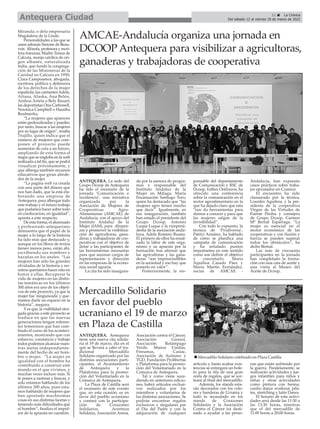 Miranda; o dela empresaria
Magdalena de la Linde.
Personalidades a las que se
unen además Simone de Beau-
voir, filósofa, profesora y escri-
tora francesa; Madre Teresa de
Calcuta, monja católica de ori-
gen albanés, naturalizada
india, que fundó la congrega-
ción de las Misioneras de la
Caridad en Calcuta en 1950;
Clara Campoamor, abogada,
escritora, política y defensora
de los derechos de la mujer
española; las cantantes Adele,
Aitana, Alaska, Ana Belén,
Ainhoa Arteta o Bely Basart;
las deportistas Ona Carbonell,
Veronica Campbell o Hassiba
Boulmerka.
“La mujeres que aparecen
están geolocalizadas y puedes,
por tanto, buscar a las mujeres
por su lugar de origen”, resalta
Trujillo, quien indica que el
número de mujeres que com-
ponen el proyecto puede
aumentar de cara a un futuro,
ampliando de esta forma el
mapa que se engloba en la web
realizada a tal fin, que se podrá
visualizar próximamente, y
que alberga también recursos
educativos que giran alrede-
dor de la mujer.
“La pagina web va creada
con una parte del dinero que
nos han dado, que la está ela-
borando una empresa de
Antequera, para albergar todo
este trabajo y el futuro trabajo
que podamos hacer sobre todo
en coeducacion, en igualdad”,
apunta a este respecto.
De esta forma, el alumnado
y profesorado antequerano
demuestra que el papel de la
mujer a lo largo de la historia
ha sido más que destacado y,
aunque en los libros de textos
tienen menos peso, están ahí,
escribiendo sus nombres y
hazañas en los anales. “Las
mujeres han sido las grandes
olvidadas de la historia y no-
sotros queríamos hacer esto en
honor a ellas. Recuperar la
vida de mujeres en las distin-
tas temáticas en los últimos
300 años era uno de los objeti-
vos de este proyecto, ya que la
mujer fue 'ninguneada' y que-
ríamos darle un espacio en la
historia”, asegura.
Y es que, la visibilidad otor-
gada gracias a este proyecto se
traduce en que las nuevas
generaciones tengan referen-
tes femeninos que han cam-
biado el curso de los aconteci-
mientos, mostrando que con
esfuerzo, constancia y trabajo
todos podemos alcanzar nues-
tras metas independiente-
mente del hecho de ser hom-
bre o mujer. “La mujer en
igualdad con el hombre ha
contribuido a construir este
mundo en el que vivimos, y
muchas veces incluso más. Si
te pones a rastrear y buscar, y
solo estamos hablando de los
últimos 300 años, pues esta-
mos hablando de mujeres que
han aportado muchísimas
cosas en sus distintas facetas y
teniendo más dificultades que
el hombre”, finaliza el impul-
sor de la apuesta en cuestión.
ANTEQUERA. La sede del
Grupo Dcoop de Antequera
ha sido el escenario de la
jornada ‘Comunicación e
incidencia’, una iniciativa
organizada por la
Asociación de Mujeres de
Cooperativas Agro-
Alimentarias (AMCAE) de
Andalucía, con el apoyo del
Instituto Andaluz de la
Mujer (IAM), para dinami-
zar y promover la visibiliza-
ción de agricultoras, gana-
deras y trabajadoras de coo-
perativas con el objetivo de
dotar a las participantes de
las herramientas necesarias
para que asuman cargos de
representación y dirección
en las empresas de la econo-
mía social agraria.
La cita ha sido inaugura-
da por la asesora de progra-
mas y responsable del
Instituto Andaluz de la
Mujer en Málaga, María
Encarnación Santiago Toro,
quien ha destacado que “las
mujeres agro tienen mucho
que decir”. Igualmente, en
esa inauguración, también
han estado el presidente del
Grupo Dcoop, Antonio
Luque Luque y la vicepresi-
denta de la asociación anda-
luza, Adela Romero Ruano.
El primero de ellos ha ensal-
zado la labor de este orga-
nismo y su apuesta por la
formación tras afirmar que
las agricultoras y las gana-
deras “son imprescindibles
en la sociedad y eso hay que
ponerlo en valor”.
Posteriormente, la res-
ponsable del departamento
de Comunicación y RSC de
Dcoop, Esther Ontiveros, ha
ofrecido una conferencia
sobre la comunicación en el
sector agroalimentario en la
que ha dejado claro que esta
“nos da herramientas para
darnos a conocer y para que
las mujeres salgan de la
invisibilidad”.
Con todo lo expuesto, la
técnica de ‘Prodiversa’,
Patrici Aznárez, ha hablado
de cómo se planifica una
campaña de comunicación
y ha señalado puntos
importantes en este sentido
como son definir el objetivo
y concretarlo. María
Aquilina Casado Páez y
María Martín Fernández,
socias de AMCAE -
Andalucía, han expuesto
casos prácticos sobre traba-
jos ejecutados en Coamur.
El encuentro ha sido
clausurado por la técnica,
Lourdes Aguilera, y la pre-
sidenta de la cooperativa
Virgen de las Virtudes de
Fuente Piedra y consejera
de Grupo Dcoop, Carmen
Mª Bernal Espárraga. “La
mujer es esencial en el
motor económico de las
cooperativas y con ilusión y
fuerza se pueden superar
todos los obstáculos”, ha
dicho Bernal.
Las más de cincuenta
participantes en la jornada
han completado la forma-
ción con una cata de aceite y
una visita al Museo del
Aceite de Dcoop.
11 ç La Crónica
Del sábado 12 al viernes 18 de marzo de 2022
Antequera Ciudad
AMCAE-Andalucía organiza una jornada en
DCOOP Antequera para visibilizar a agricultoras,
ganaderas y trabajadoras de cooperativa
ANTEQUERA. Antequera
tiene una nueva cita solida-
ria el 19 de marzo, día en el
que se llevará a cabo el tra-
dicional Mercadillo
Solidario organizado por las
distintas asociaciones parti-
cipantes, el Ayuntamiento
de Antequera y la
Plataforma para la promo-
ción del Voluntariado en la
Comarca de Antequera.
La Plaza de Castilla será
el escenario de este evento
que, en esta ocasión, es en
favor del pueblo ucraniano
y contará con la participa-
ción de Corazones
Solidarios, Aventura
Solidaria, Asociación Arena,
Asociación contra el Cáncer,
Asociación Girasol,
Asociación Relámpago
Verde, Manos Unidas,
Fireumas, Casiac,
Asociación de Autismo y
TGD, Fundación Prolibertas
y Plataforma para la promo-
ción del Voluntariado en la
Comarca de Antequera.
Tal y como viene suce-
diendo en anteriores edicio-
nes, habrá artículos exclusi-
vos realizados por los
miembros y voluntarios de
las distintas asociaciones. Se
podrán encontrar regalos
exclusivos y singulares par
el Día del Padre y con la
adquisición de cualquier
artículo y hasta acabar exis-
tencias se entregará un bole-
to para la rifa de una gran
cesta de regalos, que se sor-
teará al final del mercadillo.
Además, los stands esta-
rán decorados con los colo-
res y banderas de Ucrania y
todo lo recaudado en los
stands de Corazones
Solidarios y la Asociación
Contra el Cáncer irá desti-
nado a ayudar a las perso-
nas que están sufriendo por
la guerra. Paralelamente, se
realizarán actividades y jue-
gos infantiles para niños y
niñas y otras actividades
como pintura con henna,
cardio dance workout, pila-
tes, stretching y latin Dance.
El horario de esta activi-
dades será desde las 11:30 a
las 13:30 horas, mientras
que el del mercadillo de
11:00 horas a 20:00 horas.
Mercadillo Solidario
en favor del pueblo
ucraniano el 19 de marzo
en Plaza de Castilla
n Mercadillo Solidario celebrado en Plaza Castilla
 