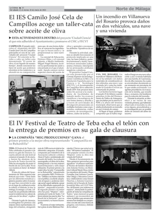 Un incendio en Villanueva
del Rosario provoca daños
en dos vehículos, una nave
y una vivienda
El IV Festival de Teatro de Teba echa el telón con
la entrega de premios en su gala de clausura
TEBA. El Festival de Teatro de
Teba celebraba el pasado 6 de
marzo su gala de clausura. La
cuarta edición de este festival
comenzó el pasado 22 de enero,
y fueron las alumnas de la
Escuela de Teatro Juvenil de
Teba las encargadas de poner el
broche de oro con la obra "Si mi
voz muriera en tierra" de Rafael
Alberti.
El área de cultura delAyun-
tamiento de Teba organiza este
festival cuyo éxito “viene dado
por las diferentes temáticas y
génerospuestossobreelescena-
rio que han convertido la sala
enunlugardeconfluenciaentre
la cultura, el disfrute, la risa, la
entrega, la energía y el arte, col-
madodeunaprofundareflexión
socialrevestidatraslosvaloresde
cada una de las obras”, explica-
ban.
Durante la gala de clausura,
se entregaban los premios a las
mejoresobrasrepresentadasalo
largo del certamen, otorgando
másde2.000eurosentotalenlas
diferentes categorías. El jurado,
compuesto por miembros de la
Asociación cultural y artística
AlzarelVueloyprofesionalesdel
mundo del teatro, ha evaluado
escenografíaoelritmodelaobra,
distinguiendo a las tres mejores
representaciones y al/la mejor
intérprete. El primer premio a la
mejorobra,hasido“Campanilla
en su Buhardilla” interpretada
por compañía MEG Produccio-
nes.“Debidoasubuenaconexión
conelpúblico,excelenteadapta-
ción al espacio y poderoso men-
sajesocial:seguiradelanteapesar
delasdificultadessuperandolos
miedos”, aseguraba el jurado.
El segundo premio a la mejor
obra fue para “Mujeres”, inter-
pretadaporGentedeTeatro.Yel
tercerpremiofueparalaobra“La
Razón de la Sinrazón”, por su
locurateatralysubuenaesceno-
grafía.
Elpremioalmejorintérprete,
fuéapararalactorIldefonsoHer-
nández Chávez que actuó en la
obra“100metroscuadrados”.El
voto popular coronó a la obra
'Mujeres' como la obra más
votada del Festival.
Desde el Ayuntamiento de
Teba quisieron aprovechar para
agradecer“elesfuerzorealizado
al Técnico de Sonido e Ilumina-
ción Antonio Torres; a la Moni-
toraCulturalMayteDíza;atodos
los miembros del Jurado: Diego
Fontalba, José Antonio Guerra,
Mar Ortega y Macarena Gonzá-
lezy colaboradores como Ismael
Huertas; a Antonio Guerrero
monitor de la Escuela de Teatro
JuvenildeTebayalC.E.I.P.Ntra.
Sra.delRosario,porcedernossu
espacio”, destacando la partici-
pacióndetodaslascompañíasde
Teatro,“ pues merecen un gran
aplauso y ser reconocidos, así
comoalpúblicoquesemanatras
semanahanfestejadosucompro-
misoconesteartecomoformade
progreso, convivencia y disfrute
de la cultura”.
Norte de Málaga
La Crónica 20
Del sábado 12 al viernes 18 de marzo de 2022
ç
CAMPILLOS. El pasado miér-
coles el alumnado del IES
Camilo José Cela de Campillos
paticipaba en una de las acti-
vidades del proyecto "Ciudad
Ciencia". En concreto se lle-
vaba a cabo un taller-cata
denominado "El aceite de
oliva, el oro líquido de nuestro
tiempo", donde conocieron los
tipos de aceite que podemos
encontrar en los comercios y se
ahondó en su composición
para que, de una forma didác-
tica, se conozcan los ingredien-
tes que lo hacen único y le
proporcionan su valor nutri-
cional.
La concejal de Educación,
Dolores Olmo, y el concejal
adjunto a Medio Ambiente,
Miguel Ángel Herrera, tuvie-
ron la oportunidad de asistir a
esta jornada en el que el alum-
nado Apudo conocer ciertos
aspectos claves del aceite de
oliva y aprender a reconocer
los atributos Npositivos de un
aceite.
Durante la actividad, ade-
más se detalló brevemente el
protocolo implicado en una
cata, las fases (olfativa, gusta-
tiva/retronasal y táctil), carac-
terísticas sensoriales (sabor,
aroma y textura) y descripción
de los principales atributos
negativos y positivos.
El proyecto Ciudad Cien-
cia está promovido por el
Consejo Superior de Investiga-
ciones Científicas (CSIC) y la
Fundación Española para la
Ciencia y la Tecnología
(FECYT), y el Ayuntamiento
de Campillos lleva adherido
desde 2019. Este proyecto tiene
como fin acercar a la ciuda-
danía de localidades de
tamaño medio los avances
científicos y tecnológicos de
una forma amena y sencilla y
a través de actividades de
divulgación presenciales en
múltiples formatos como expo-
siciones, conferencias, visitas
a centros de investigación,
talleres, clubes de lectura...
El IES Camilo José Cela de
Campillos acoge un taller-cata
sobre aceite de oliva
u ESTAACTIVIDAD ESTÁDENTRO del proyecto ‘CiudadCiencia’
al que esta adherido el Ayuntamiento y promueve el CSIC y FECYT
u LA COMPAÑÍA “MEG PRODUCCIONES” GANA el
primer premio a la mejor obra representando “Campanilla en
su Buhardilla”
VVA. DEL ROSARIO. Un
incendioenVillanuevadelRosa-
rio se ha saldado con daños
materiales de consideración en
dos vehículos, una nave y una
vivienda, tal y como ha confir-
mado la Guardia Civil en un
comunicado de prensa.
Los hechos tuvieron lugar
el pasado 23 de febrero cuando
guardias civiles del Destaca-
mento de Tráfico deAntequera,
quecirculabanporlaautovíaA-
92M a la altura del término
municipal, observaron que se
estabaproduciendounincendio
en una vivienda de campo.
Al llegar al lugar, pudieron
comprobar que se había origi-
nadoelfuegoenunanaveadya-
cente a una vivienda habitada
por una familia de 4 personas,
dos de ellos menores, los cuales
se encontraban durmiendo en
ese momento sin percatarse de
lo que estaba ocurriendo. Los
agentesprocedieronalaevacua-
ción de la familia, que resultó
ilesa, y avisaron a los bomberos
para la extinción del incendio.
Durantelaactuación,seiden-
tificó a un vecino de una
viviendapróxima,quehabiendo
observado el incendio no dio
aviso alguno, procediéndose a
su investigación por un posible
delito de omisión del deber de
socorro.
 