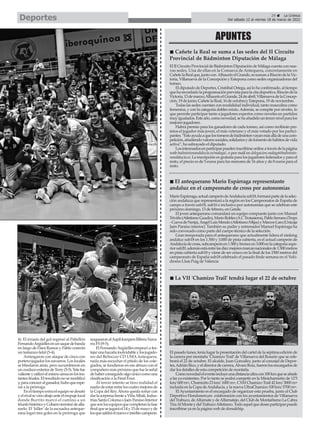 29 ç La Crónica
Del sábado 12 al viernes 18 de marzo de 2022
Deportes
4). El éxtasis del gol regresó al Pabellón
FernandoArgüellesenunsaquedebanda
en largo de Dani Ramos y Pablo conectó
un testarazo letal (5-4).
Arriesgaron con ataque de cinco con
portero-jugador los navarros. Los locales
se blindaron atrás, pero sucumbieron en
unzurdazoexteriordeTerry(5-5).Tetefue
valienteyutilizóelmismoarmaenlosins-
tantesfinales.Elresultadonosemodificó
y,paraconoceralganador,huboqueespe-
rar a la prórroga.
Eneltiempoextraelequiposedesató
yelrivalsevinoabajoanteelempujelocal
donde Burrito marcó el camino a un
triunfohistóricoyCobarroterminódealla-
narlo. El ‘killer’de la escuadra anteque-
rana logró tres goles en la prórroga que
noquearonalAspil-JumpersRiberaNava-
rra FS (9-5).
El FernandoArgüelles empezó a fes-
tejarunahazañainolvidableylosjugado-
res del BeSoccer CD UMAAntequera,
nada más escuchar el pitido de los cole-
giados, se fundieron en ese abrazo con el
compañeromáspróximoquefuelaseñal
dehaberconseguidoalgoúnicocomouna
clasificación a la Final Four.
Al tercer intento se hizo realidad el
sueñodeestarentreloscuatromejoresde
la Copa del Rey.Ahora queda soñar con
darlasorpresafrenteaViñaAlbali,Indus-
triasSantaColomaoJaénParaisoInterior
quesonlosequiposquecompletanlafase
finalquesejugaráel14y15demayoyde
losquesaldráelnuevoeinéditocampeón.
El II Circuito Provincial de Bádminton Diputación de Málaga cuenta con nue-
vas sedes. Una de ellas en la Comarca de Antequera, concretamente en
CañetelaRealque,juntocon AlhaurínelGrande,sesumanaRincóndelaVic-
toria, Villanueva de la Concepción y Estepona como sedes organizadoras del
torneo.
El diputado de Deportes, Cristóbal Ortega, así lo ha confirmado, al tiempo
queharecordadolaprogramaciónprevistaparalacitadeportiva.Rincóndela
Victoria,13demarzo;AlhaurínelGrande,24deabril;VillanuevadelaConcep-
ción, 19 de junio; Cañete la Real, 16 de octubre;y Estepona, 19 de noviembre.
Todas las sedes cuentan con modalidad individual, tanto masculina como
femenina, y con la categoría dobles mixto.Además, se compite por niveles, lo
que permite participar tanto a jugadores expertos como noveles en partidos
muyigualados.Esteaño,comonovedad,sehaañadidountercernivelparalos
mejores jugadores.
Habrá premio para los ganadores de cada torneo, así como recibirán pre-
mios el jugador más joven, el más veterano y el más votado por los partici-
pantes.“Estoayudaaquelostorneosdebádmintonvayanmásalládeunacom-
petición,añadiendovaloressociales,solidariosydefomentodehábitosdevida
activa”, ha subrayado el diputado.
Losinteresadosenparticiparpuedeninscribirseonlineatravésdelapágina
web badmintonandalucia.es/malaga/, o por mail en delegacion.malaga@badminto-
nandalucia.es. La inscripción es gratuita para los jugadores federados y para el
resto, el precio es de 5 euros para los menores de 16 años y de 8 euros para el
resto.
APUNTES
n Cañete la Real se suma a las sedes del II Circuito
Provincial de Bádminton Diputación de Málaga
MarioEspárraga,actualcampeóndeAndalucíasub18,formarápartedelaselec-
ción andaluza que representará a la región en los Campeonatos de España de
campo a través sub18, sub16 e inclusivo por autonomías que se celebran este
próximo domingo, 13 de febrero, en Getafe.
El joven antequerano comandará un equipo compuesto junto con Manuel
Triviño(AtletismoGuadix),MarioRobles(A.CTrotasierra),PabloSerrano(Trops
-CuevadeNerja),ÁngelLuisMendo(AtletismoMijas)yMarcosLara(Unicaja
Jaén Paraíso interior). También su padre y entrenador Manuel Espárraga ha
sido convocado como parte del cuerpo técnico de la selección.
Gran temporada para el antequerano que actualmente lidera el ránking
andaluz sub18 en los 1.500 y 3.000 de pista cubierta, es el actual campeón de
Andalucíadecross,subcampeónen1.500ybronceen3.000enlacategoríasupe-
riorsub20,ademásestáentrelasdiezmejoresmarcasnacionalesde1.500metros
en pista cubierta sub18 y viene de ser octavo en la final de los 1500 metros del
campeonato de España sub18 celebrado el pasado finde semana en el Veló-
dromo Lluis Puig de Valencia
n El antequerano Mario Espárraga representante
andaluz en el campeonato de cross por autonomías
El pasado lunes, tenía lugar la presentación del cartel de la séptima edición de
la carrera por montaña ‘Chamizo Trail’de Villanueva del Rosario que se cele-
brará el 22 de octubre. El alcalde, Juan González, junto al concejal de Depor-
tes,AdriánRico,yeldirectordecarrera,ÁlvaroRuiz,fueronlosencargadosde
dar los detalles de esta competición de montaña.
Comonovedadeleventoincluyeunadistanciaultracon100kmqueseañade
a las ya existentes. Por lo tanto se podrá competir en la Minichamizito de 12'5
km/ 600 m+, Chamizito 23 km/ 1600 m+, CXM Chamizo Trail 42 km/ 3000 m+
incluida en la Copa deAndalucía, y la nueva UltraChamizo 100 km/ 5700 m+.
ElAyuntamiento es el encargado de organizar esta prueba, junto al Club
Deportivo Hondonero,en colaboración con los ayuntamientos de Villanueva
del Trabuco, deAlfarnate y deAlfarnatejo, del Club de Montañismo La Cabra
TiraAlMonteydelTrabucoAtletismo.Todoaquelquedeseeparticiparpuede
inscribirse ya en la página web de dorsalchip.
n La VII 'Chamizo Trail' tendrá lugar el 22 de octubre
 