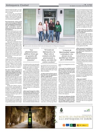 estar en todos los sitios y en este
caso en el Freestyle que, ade-
más, es brutal.
A través de actividades
como estás, también del video-
juego y otras acciones que lle-
vamos a los centros, pretende-
mos fomentar la igualdad.
Recientemente, tanto usted
como el joven Ignacio Molina
han conseguido reconocimien-
tos por contribuir a la igual-
dad. ¿Considera clave la
defensa de esta por parte de
los hombres?
Apuesto mucho por eso y creo
que es lo más importante. Hay
que desmitificar, por ejemplo,
que cuando hablemos de igual-
dad solo cerremos la puerta a
las mujeres porque hay hom-
bres, como yo y como muchos,
que luchan por ella.
Para que realmente haya
igualdad, hay que luchar e inci-
dir en que hay hombres que
luchan por esa igualdad y hay
que reconocérselo, no con un
reconocimiento público, con
oportunidades para que pue-
dan mostrar esa cara que, a lo
mejor, solo se le asigna a la
mujer. Hay hombres que son
feministas y no hay que cerra-
les la puerta.
El hombre tiene un papel
importante para la igualdad
real y eso se ve en el día a día
de cómo vives, cómo actúas,
cómo trabajas en casa no que
ayudes... Todas esas acciones
son las que nos van a hacer
iguales a hombres y mujeres.
En este sentido, ¿se prevé
impulsar algún programa o
acción para romper los estere-
otipos machistas que tan cala-
dos están en la sociedad?
Siempre apuesto por eso y me
gusta innovar en algunas cues-
tiones. Hay que darle un papel
importante al hombre para
romper estereotipos y que
ambos vayamos en el mismo
camino.
El Día de la Mujer, propia-
mente dicho, deja apartado al
hombre y realmente el Día de
la Mujer no es otro que el de
la lucha por la igualdad y ahí
tenemos que estar los dos mano
a mano y tenemos que salir a
reivindicar eso.
Las acciones que queremos
llevar a cabo, precisamente,
buscan mostrar la imagen de
esos hombres que luchan por
la igualdad porque así la mujer
se sentirá mucho más apoyada.
Através de las distintas activi-
dades que vamos a ir desarro-
llando lo vamos a ir viendo.
Por ejemplo, Borja Rodrí-
guez, que trabaja normalmente
con nosotros en los centros edu-
cativos, trató en una charla en
la Real Academia el pasado
lunes la importancia de la
implicación del hombre en los
logros de una sociedad iguali-
taria, así como ofreció modelos
de masculinidades igualitarias
a través de la apuesta 'De la
masculinidad a las masculini-
dades; hombres e igualdad',
que se integra en el programa
del 8M.
¿Qué papel juegan las admi-
nistraciones públicas en el
empoderamiento femenino?
Las administraciones públicas
tienen que ser garantes de ese
empoderamiento. Desde la
administración, en este caso
local, se apuesta por eso y se
lleva luchando desde el Plan de
Igualdad del Ayuntamiento,
donde se le da a la mujer un
papel no más importante sino
igual de importante que el que
tiene el hombre.
¿Cuáles serán las líneas de tra-
bajo del Área de Igualdad a
medio y largo plazo?
De momento, las que venimos
trabajando, como la conciencia-
ción de la igualdad entre hom-
bres y mujeres porque es la
base fundamental para conse-
guir reducir esa lacra que tene-
mos de listas de mujeres mal-
tratadas porque así avanzare-
mos mucho. Pero no solo la
igualdad para que el hombre se
dé cuenta de que una mujer es
igual que el hombre, sino que
hay mujeres que todavía no se
han dado cuenta que son igua-
les al hombre. Es decir, hay
muchas mujeres que todavía
dicen 'esto es cosa de mujeres'
o 'esto lo hago yo porque es
cosa mía' y eso hay que elimi-
narlo y lo conseguimos con tra-
bajo.
¿Cree que la realidad social
que vivimos en estos momen-
tos hace más necesario que
nunca dedicar un día para
recordar esta lucha?
No creo que se necesite un día
para recordar esta lucha; hay
que recordarla a diario y hay
que trabajar a través de los cen-
tros educativos y trabajar en
casa, así como concienciarnos.
Esa lucha la debemos tener
como padres, hijos, herma-
nos, maestros o en nuestro tra-
bajo. Hay que tener siempre
presente esa reivindicación y
creo que la base fundamental
está en la educación en la pro-
pia casa y, a partir de ahí, gana-
remos más espacio.
Por tanto, no debemos olvidar
que la apuesta de las adminis-
traciones y los centros escola-
res no llega a nada si en casa
dejamos de lado la igualdad...
Eso es fundamental porque
nosotros podemos llegar a los
centros educativos y el profe-
sorado estar atento a través de
su profesor o profesora de coe-
ducación, pero si una vez que
un hijo llega a casa le inculca-
mos los micromachismos que
al final hacen que el machismo
siga existiendo pues no conse-
guimos nada. Y eso, lo inculca
no solamente el hombre sino
también la mujer, el hijo tiene
que ser un trabajo de los dos.
Y, como padre de una niña y
un niño, ¿qué deseo pediría de
cara a un futuro?
Pues mi deseo es que mi hija y
mi hijo, que se están criando y
educando en igualdad, sigan
con la misma educación y ten-
gan la misma visión de igual-
dad. Además, de cara a un
futuro, que no se tenga que rei-
vindicar la igualdad un 8M o
mostrar la repulsa a la violen-
cia de género un 25N.
¿Qué mensaje le trasladaría a
los antequeranos y antequera-
nas para que fomenten la
igualdad?
Que desmitifiquemos un poco
ya ese machismo que tenemos
contraído de atrás y que traba-
jemos por educar a nuestros
hijos para que vean el futuro
como es, sabiendo que mujeres
y hombres tienen las mismas
capacidades.
A lo mejor, hay una socie-
dad perdida porque nuestros
padres, por desgracia, han
vivido ese machismo que poco
a poco se va quitando pero es
muy complicado eliminarlo.
Por ello, la importancia de edu-
car a nuestros hijos para que el
mañana sea de igualdad entre
hombres y mujeres.
¿Algo que añadir?
Agradecer al Centro de Infor-
mación a la Mujer el trabajo
diario que hace con la lucha por
la igualdad en la atención a
todas las mujeres, no solo víc-
timas de violencia de género
sino que sufren también de
alguna manera esa desigual-
dad. Estoy muy orgulloso de
estar llevando ese Área porque
para mí, como hombre que
lucha por esa igualdad, creo
que puedo aportar mucho y
ojalá consiga ayudar a que esa
igualdad sea real en el tiempo
en el que esté en esa responsa-
bilidad.
9 ç La Crónica
Del sábado 12 al viernes 18 de marzo de 2022
Antequera Ciudad
“El Centro de
Información a la
Mujer está en
contacto estrecho,
prácticamente a
diario, con todos los
centros escolares”
“Las
administraciones
públicas tienen que
ser garantes del
empoderamiento
femenino”
“A través de
'QuizGualdad' vamos
a introducir a los
jóvenes en esa
igualdad que tenemos
que ir sembrando”
n Arana junto a las técnicos del Centro de Infomación a la Mujer de Antequera
 