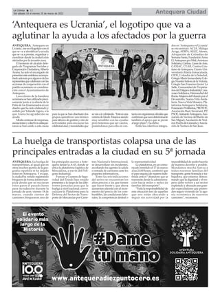 ANTEQUERA. La huelga de
transportistas, al igual que en
otros muchos puntos de la geo-
grafía española se ha dejado
notar en Antequera. Y es que,
la ciudad ha venido registrando
bloqueos de forma ininterrum-
pida desde que se iniciaran
estos paros el pasado lunes
para recrudecerse durante la
jornada de ayer, viernes 18 de
marzo, cuando cientos de
camiones bloquearon uno de
los principales accesos a Ante-
quera desde la A-45, donde se
ubica la plataforma logística de
Mercadona, a través del Polí-
gono Industrial.
Fuerzas y Cuerpos de Segu-
ridad del Estado han estado
presentes a lo largo de las dife-
rentes jornadas para que la
huelga a nivel nacional, convo-
cada por la Plataforma para la
Defensa del Sector de Trans-
porte de Mercancías por Carre-
tera Nacional e Internacional,
se desarrollase sin incidentes,
escoltando los agentes la salida
o entrada de camiones ante los
piquetes informativos,.
Entre las reivindicaciones
del sector se encuentran los
altos precios a los que tienen
que hacer frente y que ahora
aumentan además con el incre-
mento del precio de los com-
bustibles, las condiciones labo-
rales, la competencia desleal o
la representatividad.
La plataforma, en un comu-
nicado remitido el 17 de marzo
a las 21:00 horas, confirmó que
el paro seguirá de manera inde-
finida ante el “abandono que se
transmite desde la administra-
ción hacia miles y miles de
familias del transporte”.
“Toda la responsabilidad de
esta situación será de aquellos
que nos están abocando a
seguir sin actividad por la
imposibilidad de poder hacerla
de manera decente y posible.
Mandamos mucha fuerza a
todas nuestras familias del
transporte, gente honrada y tra-
bajadora, que estamos demos-
trando que la dignidad y el res-
peto debe volver a un sector
explotado y abusado por gran-
des especuladores que preten-
den seguir viviendo de la ago-
nía económica de nuestros
camiones”, reconocen.
ANTEQUERA. 'Antequera es
Ucrania',eseesellogotipoconel
que se va a identificar la ayuda
que se va a prestar, organizar y
coordinar desde la ciudad a los
afectados por la invasión rusa.
El teniente de alcalde dele-
gado de Programas Sociales y
CooperaciónCiudadana,Alberto
Arana, ha sido el encargado de
presentaresteemblemaacompa-
ñadoademásporalgunosdelos
representesquecolaboranconlas
acciones de cooperación con el
pueblo ucraniano en coordina-
ción con el Ayuntamiento de
Antequera.
Los colores de la bandera
ucranianasehanutilizadopreci-
samente junto a la silueta de la
Peña de los Enamorados en un
diseño que ha sido elaborado y
cedido por Yolanda Ligero, a la
que Arana ha agradecido su
ayuda.
Mediocentenardeempresas,
asociacionesycolectivosanteque-
ranos se han unido a esta causa
para la que se han diseñado dos
grupos operativos: uno técnico
paralaboresdegestiónyotrode
actividades para encauzar las
colaboracionesynecesidadesque
sevanaircubriendo.“Estoesuna
carreradefondo.Estamossiendo
muy sensibles con las ayudas
pero tenemos que ser cautos,
poniéndonos para ello en con-
tactoconorganismosoficialesque
confirmanqueserádeterminante
también el apoyo que se preste
a largo plazo”, ha dicho.
Entre los colectivos integra-
dos en 'Antequera es Ucrania'
se encuentran: ACIA, Málaga
Acoge, ADIPA, AECC, Afenes,
Afrupación de Cofradías de
Semana Santa, FundaciónAnna
O,AntequeraporMali,Aventura
Solidaria,Cáritas,CasasdeAsís,
CASIAC, CEAR, Centro Cris-
tianodeAntequera,CentroUni-
versitario María Inmaculada,
CIDE, Cofradía de la Soledad,
ColegioMaríaInmaculada,Cole-
gioNuestraSeñoradelaVictoria,
Colegio San Francisco Javier La
Salle, Comunidad de Propieta-
riosdelPolígonoIndustrial,Cora-
zonesSolidarios,Hermandaddel
Rocío,MujeresdelMundoporel
De-sarrollo, Nueva VidaAnda-
lucía, Nueva Vida Mosaico, Pla-
taforma Antequera Solidaria,
FundaciónProlibertas,PROYDE,
Asociación Real, Serainant, PP,
PSOE,AdelanteAntequera,Aso-
ciación de Vecinos del Barrio de
San Miguel,Asociación de Veci-
nosPuertadeGranadayAsocia-
ción de Vecinos de San Juan.
‘Antequera es Ucrania’, el logotipo que va a
aglutinar la ayuda a los afectados por la guerra
Antequera Ciudad
La Crónica 12
Del sábado 19 al viernes 25 de marzo de 2022
ç
La huelga de transportistas colapsa una de las
principales entradas a la ciudad en su 5ª jornada
 