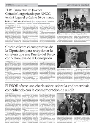 ANTEQUERA. El IV 'En-
cuentro de Jóvenes Cofrades'
ya tiene fecha.
La cita, organizada por
Nuevas Generaciones Ante-
quera, se celebrará el próximo
26 de marzo a las 18:30 horas
en la nueva sede de la Agru-
pación de Cofradías de Ante-
quera situada en calle Barrero.
Antonio Pascual será el
moderado del mismo, que
contará con la presencia de
ponentes de la ciudad como
Rocío Pérez, Ángela Del Pino,
Alfonso Romero y María de
La Paz Guatura. “A su pronta
edad ya destacan en distintos
ámbitos del mundo cofrade y
eso les hace invitados de lujo
para este encuentro”, han
indicado en un comunicado
de prensa.
Igualmente, en el mismo
han confirmado también la
presencia de la Presidenta de
la Agrupación de Hermanda-
des y Cofradías, Trini Calvo,
así como del alcalde de la ciu-
dad de Antequera, Manolo
Barón.
Desde la organización han
invitado a todos los jóvenes a
participar en esta apuesta que
este año recupera la presen-
cialidad tras el formato online
del pasado año por las cir-
cunstancias pandémicas por
el COVID-19, confirmándose
así la consolidación de este
foro cofrade como una tradi-
ción ya en NGG, que “nació
y se sigue realizando como un
un lugar de encuentro donde
hablar de una de las tradicio-
nes más destacadas de nues-
tra ciudad, donde los jóvenes
se han convertido en uno de
sus pilares principales”.
n II Encuentro de Jóvenes Cofrades | Imagen de Archivo
El PSOE ofrece una charla sobre sobre la endometriosis
coincidiendo con la conmemoración de su día
ANTEQUERA. La vicesecreta-
ria de Salud del PSOE deAnte-
quera, Gema González, la gra-
duada en Educación
Primaria, Cristina Villodres, la
senadora socialista Estefanía
Martín Palop y Soledad Dome-
nech, presidenta de la Asocia-
ción Estatal de Afectadas por
la Endometriosis (Adaec), con-
memoraron el Día Mundial de
la Endometriosis con una charla
divulgativa sobre esta enferme-
dad que afecta a más del 10 por
ciento de las mujeres.
La misma, que tuvo lugar el
pasado 14 de marzo y se llevó a
cabo en elArchivo Histórico, es
una apuesta que se engloba
“dentro de las nuevas líneas de
trabajo que la recién estrenada
Ejecutiva local está poniendo en
marcha”, explicó González.
“Con esta actividad quere-
mos esclarecer, dar difusión y
apoyar a las mujeres que la
padecen”, dijo, añadiendo esta
es una patología “crónica, pro-
gresiva y, en ocasiones, incapa-
citante”.También“invisiblepara
la sociedad durante décadas y
también para los médicos que
nos atendían”, recordó Palop,
destacando el compromiso del
PSOE con las mujeres que la
sufren.
“De hecho, pusimos en mar-
cha la segunda unidad especia-
lizada en Andalucía durante el
últimomandatodeSusanaDíaz,
si bien es cierto que, desde que
el PP llegó al poder, esta enfer-
medad no ha sido tenida en
cuenta. La Junta de Andalucía
noshaabandonadoalas400.000
mujeres, y la unidad de Málaga,
por desgracia, se comporta casi
como una unidad ginecológica,
sin poder dar todas las presta-
ciones que deberían dar. No es
culpa de los profesionales, sino
delafaltaderecursos”,lamentó.
En este sentido, destacó que
el compromiso del PSOE con
la endometriosis se ha dejado
ver en la Cámara Alta del
Senado ya que se ha aprobado
una iniciativa por la que se insta
a todas las ComunidadesAutó-
nomas a que habiliten unidades
de referencia en cada una de
ellas para que las mujeres no
tengan que trasladarse a otras
regiones para “ser atendidas
como se merecen”.
Cristina Villodres, por su
parte,ademásdecontarsuexpe-
riencia en primera persona
como mujer a la que se le ha
diagnosticado endometriosis,
agradeció a la agrupación, y en
concreto a Jaime León, secreta-
rio de Política Institucional y
Diversidadyartíficedelacharla,
por organizar esta actividad.
“Este tipo de actos son un paso
adelante, y como antequerana
me siento muy orgullosa”, fina-
lizó.
Antequera Ciudad
La Crónica 14
Del sábado 19 al viernes 25 de marzo de 2022
ç
El IV 'Encuentro de Jóvenes
Cofrades', organizado por NNGG,
tendrá lugar el próximo 26 de marzo
u SELLEVARÁACABO enla sede de la Agrupaciónde Cofradías
de Antequera y contará conAntonio Pascual como moderador
Chicón celebra el compromiso de
la Diputación para recepcionar la
carretera que une Puerto del Barco
con Villanueva de la Concepción
ANTEQUERA. El diputado
provincial del PSOE, Manuel
Chicón, ha celebrado que la
Diputación de Málaga haya
adquirido el compromiso de
recepcionar la carretera que une
el anejo antequerano de Puerto
del Barco con Villanueva de la
Concepción.
Una petición de los socialis-
tas que ha tenido luz ver en la
comisión celebrada esta semana
y a lo que se une, además, el
acuerdo para que se lleven a
cabo obras de mejora previa-
mente a su recepción. “Por fin
hemos conseguido que la Dipu-
tación quiera asumir la titulari-
dad de esa carretera y tenemos
el compromiso de su inclusión
dentro de la red de carreteras
provinciales”, ha concretado el
socialista, que ha recordado que
estaesunapeticiónqueelgrupo
viene reclamando a lo largo del
tiempo tanto desde el Ayunta-
miento de Antequera como
desde la Diputación.
Igualmente, el PSOE tam-
bién reclama que se “cumplan
loscompromisosconestazona”,
yaqueen2018seanunciólacre-
acióndeunejedecarreteraspro-
vincial que uniera el Puerto de
Las Pedrizas con la Sierra de las
NievesatravésdelCaminitodel
Rey. “Asumir la gestión de esta
vía intermunicipal puede ser el
primer paso para llevar a cabo
estasactuaciones”,haagregado.
Así, ha asegurado que esta
es una “buena noticia” para los
vecinos que utilizan esa carre-
tera intermunicipal.
La carretera de acceso a
Puerto del Barco desde Las
Pedrizaseselúnicoaccesoaeste
anejo de Antequera, aunque
también sirve de conexión de la
A-45, Puerto del Barco y Villa-
nueva de la Concepción, por lo
queseconvierteenunavíaprin-
cipal de comunicación del sur
de Antequera.
Por otra parte, esta carretera
del Puerto del Barco es una cal-
zada de especial relevancia que
por el otro extremo. Parte desde
el mismo núcleo de Villanueva
de la Concepción y en los últi-
mosañoshacobradoaúnmayor
relevancia por su conexión
directa con la A-45 y la AP-46.
 