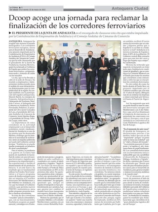 ANTEQUERA. Antequera ha
acogido esta semana la jornada
monográfica 'Los corredores
ferroviarios europeos, claves
paraeldesarrollodeAndalucía',
una apuesta impulsada por la
Confederación de Empresarios
deAndalucía(CEA)yelConsejo
AndaluzdeCámarasdeComer-
cio que ha sido clausurada por
el presidente de la Junta de
Andalucía, Juanma Moreno,
quienhareclamadoal Gobierno
de España que acelere los corre-
dores ferroviarios, corrigiendo,
renovando y dotando de doble
vía los trazados.
La cita, que se ha llevado a
cabo en la sede de Dcoop y ha
reunido a empresarios y repre-
sentantes institucionales para
elanálisisdeunasinfraestructu-
ras determinantes para la com-
petitividad de la región, ha con-
tado también con la participa-
ción del regidor antequerano,
Manolo Barón, la consejera de
Fomento, Infraestructuras y
OrdenacióndelTerritorio,Mari-
frán Carazo, el delegado del
Gobierno en Andalucía, Pedro
Fernández Peñalver, el presi-
dente de CEA, Javier González
de Lara, el presidente del Con-
sejo Andaluz de Cámaras de
Comercio,JavierSánchezRojas,
y el presidente de Dcoop,Anto-
nio Luque, entre otros.
La importancia de estos
corredores en la actividad
empresarial y en el desarrollo
económico, social y medioam-
biental de Andalucía es uno de
los puntos que ha destacado
Moreno, al tiempo que ha insis-
tidoenlanecesidaddeacelerar-
losytenerunimpulsopreferente
por parte del Gobierno central
porque “Andalucía no puede
quedarpostergada,enbeneficio
de otras comunidades”.
Para el mismo, la pandemia
o la guerra en Ucrania han
puesto de manifiesto la necesi-
daddecontarconunaredeuro-
pea ferroviaria y logística que
promueva las importaciones y
las exportaciones y facilite el
abastecimientodelosproductos
básicos. Y, en este marco, ha
resaltado que es fundamental
utilizar los Fondos Next Gene-
ration y el nuevo programa
marco de fondos europeos para
dar un impulso al Corredor
ferroviario del Mediterráneo y
del Atlántico en Andalucía, a la
vez que ha instado al Gobierno
central a que permita nuevos
PERTES autonómicos para
poderproponerproyectosacor-
des a nuestras necesidades.
Se trata de dos corredores
“cruciales”paralacomunidady
que, con su funcionamiento,
Andalucía ocupará un papel
esencialyestratégicoeneltrans-
portedemercancíasypasajeros,
dando un salto cualitativo y
cuantitativo en cuanto al tejido
productivoylogístico.“Segúnla
UE, los flujos de mercancías
entreEuropayelNortedeÁfrica
se incrementarán un 50% en los
próximos diez años. No quere-
mosquedarnosatrásydesapro-
vechar esta oportunidad de ser
unnudodeconexionesentredis-
tintoscontinentes”,haagregado,
apuntado que, aunque en
Españaeltransportesehacepre-
ferentemente por carretera, hay
que apostar por cambiar el
modelo hacia unos transportes
más seguros, eficientes y respe-
tuosos con el MedioAmbiente.
Moreno ha apuntado que el
CorredorAtlánticoyelCorredor
Mediterráneo cuentan con un
tramo común Bobadilla/Ante-
quera-Algeciras, un tramo de
vitalimportanciaparaconectarse
con el Puerto de Algeciras que
mueveel21%deltráficoportua-
rio español y que se sitúa en el
primer puesto de nuestro país,
elsextodeEuropayelvigésimo
quinto del mundo.
Enestepunto,hasubrayado
queeldesarrollodeloscorredo-
res alumbrará una nueva reali-
dad de combinar ferrocarril y
carreteraconlasautopistasferro-
viarias, una experiencia que ya
se practica en Europa y que
puede ser de mucha utilidad
enAndalucía y toda España.
Trasreferirseaalgunosdelos
proyectos previstos, ha aseve-
rado que la Junta y los andalu-
ces quieren “meter una marcha
más a las conexiones y tenemos
recursos,capacidadytodalailu-
siónparahacerlo”.“Lepedimos
al Gobierno que no nos hagan
perder el tiempo y que si no
quieren hacerlo que nos cedan
los recursos y nos encargamos
nosotros de meterle la marcha
que necesita Andalucía y los
corredores. No tenemos miedo
alagestión,niasumirresponsa-
bilidades.Solotenemosmiedoa
quedarnos atrás”, ha agregado.
Además,haafirmadoqueno
esjustoquelacomunidadanda-
luzarecibapeortratoqueelresto
de comunidades autónomas y
ha lamentado que esta haya
salido perjudicada en relación
con otros territorios en los Pre-
supuestos Generales del Estado
para este año, porque, según
ha matizado, recibirá un 16%
menos de inversión por habi-
tante que Cataluña, por lo que
un andaluz recibirá 45 euros
menosdeinversiónqueuncata-
lán.“¿Alguien piensa que a
España le va a ir bien si aAnda-
lucía le va mal? Andalucía es la
tercera economía de España y
tiene el 20% de la población. El
Gobierno central debe mimarla
para que este tire del carro y
hagaqueEspañavayaamejor”,
ha cuestionado.
Moreno ha reiterado que
seguirán reclamando un trato
justo para Andalucía en condi-
cionesdeigualdadyquesecons-
tituya la Comisión Bilateral con
el Estado para tratar los asuntos
que conciernen a esta comuni-
dad y entre los que se encuen-
tran los corredores ferroviarios.
En otro orden de cosas, ha
hechoalusiónalPuertoSeco,un
proyecto impulsado por el
Gobiernoandaluzque,trasmás
de 15 años de espera, albergará
másdeuncentenardeempresas
y estará conectado por ferroca-
rril hasta el Puerto de Algeci-
ras.
Así, ha asegurado que será
unpuntodondeseunenelcorre-
dor ferroviario europeo del
Mediterráneo con el del Atlán-
tico y que con él se dinamizará
el trasporte de mercancías, se
mejorarán las conexiones con
África y Europa y con el que
Andalucía se convertirá en la
Gran Plataforma Logística del
Sur de Europa.
“Es el momento de unir voces”
El alcalde de Antequera, en
declaraciones previas a los
medios, indicó que era un día
“importante” porque “se ponía
sobrelamesaunarealidad”que
es“vitalyelfuturodelmundo”.
“La economía pasa por el trans-
porte y la logística y, ahí, Ante-
queratieneunpapelfundamen-
tal. Los corredores ferroviarios
son esa herramienta única e
indiscutiblequevanaposibilitar
el desarrollo de Antequera,
Málaga, Andalucía y España”,
ha dicho, mientras que Carazo
ha afirmado que “tenían que
estarahíparareivindicarproyec-
tos claves para el desarrollo de
Andalucía,paragenerarempleo
ymejorarlaeconomíaandaluza
y de nuestro país”.
“Es el momento de unir
voces, de ponernos al lado de
este movimiento empresarial
para desde la Junta de Andalu-
cíareclamarinversión,elempuje
definitivoporpartedelGobierno
de España para completar y
modernizar ambos corredores
ferroviariosasupasoporAnda-
lucía”,hafinalizadolaconsejera,
quien ha resaltado que Anda-
lucía tiene que convertirse en la
“gran plataforma logísitca del
sur de Europa”.
Dcoop acoge una jornada para reclamar la
finalización de los corredores ferroviarios
u EL PRESIDENTE DE LA JUNTA DE ANDALUCÍA es el encargado de clausurar esta cita que estaba impulsada
por la Confederación de Empresarios de Andalucía y el Consejo Andaluz de Cámaras de Comercio
Antequera Ciudad
La Crónica 8
Del sábado 19 al viernes 25 de marzo de 2022
ç
 