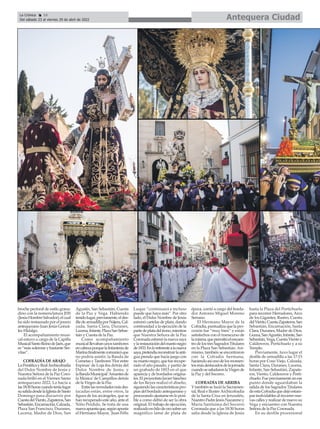 broche pectoral de estilo grana-
dino con la nomenclatura JHS
(JesúsHombreSalvador),elcual
ha sido restaurado por el joyero
antequerano Juan Jesús Gonzá-
lez Hidalgo.
El acompañamiento musi-
cal estuvo a cargo de la Capilla
MusicalSantoReinodeJaén,que
es “más solemne y bastante Ser-
vitas”.
COFRADÍA DE ABAJO
LaPontificayRealArchicofradía
del Dulce Nombre de Jesús y
Nuestra Señora de la Paz Coro-
nada brilló en el Viernes Santo
antequerano 2022. Lo hacía a
las18:30horascuandoteníalugar
susalidadesdelaIglesiadeSanto
Domingo para discurrrir por
CuestadelViento,Zapateros,San
Sebastián,Encarnación,Calzada,
Plaza San Francisco, Duranes,
Lucena, Madre de Dios, San
Agustín, San Sebastián, Cuesta
de la Paz y Vega. Habiendo
tenidolugar,previamente,eldes-
filedearmadillaporNájera,Cal-
zada, Santa Clara, Duranes,
Lucena,Infante,PlazaSanSebas-
tián y Cuesta de la Paz.
Como acompañamiento
musicalllevabanunostambores
encabezaporquelaInfanteríade
Marinafinalmentecomunicóque
no podría asistir; la Banda de
Cornetas y Tambores 'Flor entre
Espinas' de Loja iba detrás del
Dulce Nombre de Jesús; y
laBandaMunicipal'Amantesde
la Música' de Campillos detrás
de la Virgen de la Paz.
Entrelasnovedadesmásdes-
tacadas están, entre otros, la
figura de los arcángeles, que se
han recuperado este año, ante el
Niño Perdido. Se trata de una
nuevaapuestaque,segúnapunta
el Hermano Mayor, Juan Félix
Luque “continuará e incluso
puede que haya más”. Por otro
lado, el Dulce Nombre de Jesús
estrenó cartelas de plata, dando
continuidad a la ejecución de la
partedeplatadeltrono,mientras
que Nuestra Señora de la Paz
Coronada estrenó la nueva saya
ylarestauracióndelmantonegro
de1833.Enloreferentealanueva
saya,pretendíareconstruirlaanti-
gua prenda que hacía juego con
sumantonegro,quefuerecupe-
rado el año pasado, y partió de
un grabado de 1853 en el que
aparecía y de bordados origina-
les.ElproyectistaJavierSánchez
de los Reyes realizó el diseño,
siguiendolascaracterísticaspro-
pias del bordado antequerano y
procurando ajustarse en lo posi-
ble a como debió de ser la obra
original. El trabajo de ejecución,
realizadoenhilodeorosobreun
magnífico lamé de plata de
época, corrió a cargo del borda-
dor Antonio Miguel Moreno
Serrano.
El Hermano Mayor de la
Cofradía,puntualizaquelapro-
cesión fue “muy bien” y están
satisfechos con el transcurso de
lamisma,quepermitióelencuen-
trodelostresSagradosTitulares
en la Plaza San Sebastián. Asi-
mismo, también se encontraron
con la Cofradía hermana,
haciendoasíunodelosmomen-
tosmásdestacadosdelajornada
cuandosesaludaronlaVirgende
la Paz y del Socorro.
COFRADÍA DE ARRIBA
Y también se lució la Sacramen-
tal, Real e Ilustre Archicofradía
de la Santa Cruz en Jerusalén,
NuestroPadreJesúsNazarenoy
María Santísima del Socorro
Coronada que a las 18:30 horas
salía desde la Iglesia de Jesús
hasta la Plaza del Portichuelo
para recorrer Herradores, Arco
de los Gigantes, Rastro, Cuesta
delViento,CuestaZapateros,San
Sebastián, Encarnación, Santa
Clara, Duranes, Madre de Dios,
Licena,SanAgustín,Infante,San
Sebastián,Vega,CuestaVientoy
Caldereros, Portichuelo y a su
Templo.
Previamente, tuvo lugar el
desfile de armadilla a las 17:15
horas por Coso Viejo, Calzada,
Santa Clara, Duranes, Lucena,
Infante, San Sebastián, Zapate-
ros, Viento, Caldereros y Porti-
chuelo. Fue precisamente en ese
punto donde aguardaban la
salida de los Sagrados Titulares
deestaCofradíaquedejóestam-
pasinolvidablesalrecorrernue-
vas calles y realizar de nuevo su
Vega y encuentro con Nuestra
Señora de la Paz Coronada.
En su desfile procesional
Antequera Ciudad
La Crónica 16
Del sábado 23 al viernes 29 de abril de 2022
ç
 