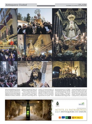 estuvoacompañadaporlaEscua-
dra de Gastadores, Banderines,
Guiones, Banda de Guerra y
PiquetedehonoresdelGrupode
Regularesnúmero52deMelilla,
laBandadecornetasytambores
Dolores Coronada de Álora y la
BandadeMúsicaVilladeOtura.
Para su Hermano Mayor,
Antonio Cabello, el balance es
“muy positivo” porque “disfru-
taron de un día estupendo en
cuanto a la meteorología, se
encontraron con las tres bandas
que tanto tiempo los han acom-
pañadoyserealizóunrecorrido
novedoso con una petalada
espectacular en Lucena”. Aun-
que procesionaron en su Salida
Extraordinaria, nada se asemeja
a su Viernes Santo que “se vive
de forma distinta”. “Hacía tres
años que no salíamos a la calle y
disfrutábamosdelaVegaconlas
cuestas abarrotadas. Incluso el
trono de la Virgen tuvimos que
pararlo una vez más de la canti-
dad de gente que había en las
cuestas”,reconoce,agradeciendo
a antequeranos y antequeranas
17 ç La Crónica
Del sábado 23 al viernes 29 de abril de 2022
Antequera Ciudad
 