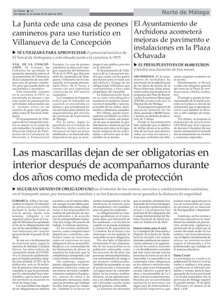 Norte de Málaga
La Crónica 22
Del sábado 23 al viernes 29 de abril de 2022
ç
COMARCA. Adiós a las mas-
carillas en interior. El elemento
de protección indiscutible
durante la lucha frente al
Covid queda, desde esta
semana, relegado a un
segundo plano pues el Con-
sejo de Ministros ha aprobado
el fin de la obligatoriedad del
uso de las mascarillas en espa-
cios interiores con carácter
general desde el pasado 20 de
abril.
Se une así a la eliminación
en exteriores pues, según la
ministra de Sanidad, Carolina
Darias, los altos índices de
vacunación frente al COVID-
19 y la situación epidemioló-
gica en España permiten adop-
tar esta medida. El 92% de la
población, esto es 39 millo-
nes de personas, tiene la pauta
completa, lo que ha provocado
que la enfermedad haya des-
cendido y que la mayor parte
del territorio se encuentre en
nivel de riesgo bajo.
Las mascarillas han dejado
de ser obligatorias en ámbitos
escolares y en el entorno labo-
ral, aunque en este último pue-
den establecerlas como obliga-
torias si los responsables en
materia de prevención de ries-
gos laborales, y de acuerdo
con la correspondiente evalua-
ción del riesgo del puesto de
trabajo, lo estiman oportuno.
En los eventos multitudi-
narios, como competiciones
deportivas o conciertos, cele-
brados tanto en interiores
como en exteriores no será
obligatorio llevar mascarilla.
Respecto a la continuidad de
las limitaciones de aforos, la
ministra ha indicado que la
competencia corresponde a las
comunidades autónomas.
Sin embargo, seguirán
siendo obligatorias en deter-
minados contextos, como en
los centros, servicios y estable-
cimientos sanitarios (hospita-
les, centros de salud o de
transfusión, farmacias), tanto
para las personas que trabajan
en ellos como para los visitan-
tes. También lo serán en los
centros sociosanitarios y en las
residencias de mayores para
los empleados y los visitantes,
pero no para los residentes.
La obligatoriedad se man-
tiene igualmente en el trans-
porte aéreo, por ferrocarril, en
los autobuses, y en los barcos
cuando no se pueda mantener
la distancia de seguridad de
1,5 metros. En el acceso a las
estaciones o en los andenes, la
mascarilla no será obligatoria.
Por otro lado, el Ejecutivo
recomienda el uso responsa-
ble de las mascarillas en la
población vulnerable, como
los mayores de 60 años, las
personas inmunodeprimidas,
con enfermedades de riesgo o
las mujeres embarazadas.
También ha aconsejado su uso
al profesorado o alumnado
con algún factor de vulnerabi-
lidad, en los eventos multitu-
dinarios, en las aglomeracio-
nes y en celebraciones familia-
res o privadas cuando asista
alguna persona vulnerable.
La ministra ha afirmado
que la medida adoptada hoy
responde de forma estratégica
a la situación epidemiológica
actual y a la propuesta casi
unánime de los integrantes del
Consejo Interterritorial del Sis-
tema Nacional de Salud reu-
nido en Toledo el 6 de abril.
Instrucciones para el aula
La Consejería de Educación y
Deporte de la Junta de Anda-
lucía ha enviado a los centros
docentes andaluces las instruc-
ciones relativas a la organiza-
ción de los centros docentes
y a la flexibilización curricular
par este curso escolar tras los
acuerdos en torno al uso de la
mascarilla. La mascarilla no se
contempla como obligatorio
en los centros o servicios edu-
cativos, pero sí en el transporte
escolar colectivo a partir de 6
años, y recomendable de 3 a 5
años, con las excepciones esta-
blecidas por las autoridades
sanitarias en personas con
algún tipo de enfermedad o
dificultad respiratoria que
pudiese verse agravada por el
uso de la mascarilla así como
en personas por su situación
de discapacidad o dependen-
cia.
Asimismo, en los centros y
servicios educativos se man-
tienen las medidas de preven-
ción, protección, vigilancia y
promoción de la salud que se
vienen llevando acabo en los
centros y servicios educativos
con el objetivo fundamental de
ofrecer un entorno escolar
seguro al alumnado y a los
profesionales que trabajan en
el sistema educativo.
Datos Covid
La estrategia en cuanto a la
publicación de datos Covid ha
vuelto a cambiar y, tras pasar
a publicarse el informe solo
martes y viernes, ahora lo hace
agrupado de forma provincial
y ya no por municipios. Así, la
provincia de Málaga registró
el pasado martes, 19 de abril,
1.614 casos y el viernes, 22 de
abril, 1.618.
Las mascarillas dejan de ser obligatorias en
interior después de acompañarnos durante
dos años como medida de protección
u SEGUIRÁN SIENDO DE OBLIGADO USO en el interior de los centros, servicios y establecimientos sanitarios,
en el transporte aéreo, por ferrocarril o autobús y en los barcos cuando no se garantice la distancia de seguridad
VVA. DE LA CONCEP-
CIÓN. El Consejo de
Gobierno ha aprobado la
mutación demanial externa al
Ayuntamiento de Villanueva
de la Concepción de una anti-
gua casa de peones camine-
ros para que pueda darle un
uso turístico y recreativo.
Este inmueble, situado
en la carretera A-7075, se
encontraba en desuso y con
esta cesión se potenciará las
actividades relacionadas con
el turismo activo en un
entorno de gran valor paisa-
jístico como El Torcal de Ante-
quera.
El Ayuntamiento de Villa-
nueva de la Concepción mos-
tró su interés en la cesión de
este inmueble y lo solicitó a la
Dirección General de Patri-
monio de la Consejería de
Hacienda y Financiación
Europea .La casa de peones
camineros se situa en la mar-
gen izquierda del kilómetro
39 de la A-7075, que discurre
entre los municipios de Ante-
quera y Villanueva de la Con-
cepción, en el paraje denomi-
nado Hoyo de la Turca, y
cuenta con una superficie
construida de 104 metros
cuadrados.
La Consejería de Fomento
indicó que el inmueble en
cuestión se encontraba en
desuso y que actualmente no
era necesario para atender los
requerimientos del servicio
de carreteras de la provincia
de Málaga.
Por lo tanto, según lo
aprobado en el Consejo de
Gobierno, dicha cesión se
efectuará sin fijar un plazo
establecido y su duración sólo
dependerá de que se man-
tenga el uso público previsto
en la solicitud.
El Ayuntamiento de Villa-
nueva de la Concepción ten-
drá que correr con los gastos
necesarios para el buen uso
del edificio y el pago de las
obligaciones tributarias que
correspondan a ésta como
propietaria del inmueble.
La Administración local,
en su caso, está obligada a
mantener en perfecta conser-
vación el inmueble y será res-
ponsable de los daños, detri-
mentos o deterioros causados.
Por último, queda expre-
samente prohibido su arren-
damiento o cesión, sin perjui-
cio de que se permita su ges-
tión directa o indirecta por los
sistemas previstos en la legis-
lación respecto de las activi-
dades o servicios que se des-
arrollen en el mismo.
La Junta cede una casa de peones
camineros para uso turístico en
Villanueva de la Concepción
u SE UTILIZARÁ PARA APROVECHAR el potencial turístico de
El Torcal de Antequera y está situado junto a la carretera A-7075
ARCHIDONA. El Ayunta-
miento de Archidona, ha
informado de la adjudicación
de las obras de mejora de la
Plaza Ochavada. Estas actua-
ciónes están emcarcadas en el
programa del Plan de Reacti-
vación Económica Municipal
(PREM) promovido por la
Diputación de Málaga.
El presupuesto general de
ejecución material de las
obras asciende a 48.000 euros,
y tendrá un periodo de ejecu-
ción de 3 meses.
Desde el Ayuntamiento
han explicado que el objetivo
de dichas obras es la sustitu-
ción de las losas más deterio-
radas, así como los marcos y
losas que conformas las dife-
rentes arquetas existentes en
el recinto.
Paralelamente, se llevará
a cabo una limpieza general
del resto de la Plaza de resi-
duos (ceras, chicles, aceites,
etc).
El arreglo y puesta en fun-
cionamiento de la fuente exis-
tente en la plaza es otra de las
actuaciones que se ejecutaran,
con lo cual también se lleva-
rán a cabo trabajos de fonta-
nería.
Por último, se propone la
instalación de proyectores
LED RGB que sean capaces
de decorar e iluminar de una
forma ornamental la fachada
del ayuntamiento en eventos
y ocasiones especiales.
El Ayuntamiento de
Archidona acometerá
mejoras de pavimento e
instalaciones en la Plaza
Ochavada
u ELPRESUPUESTO ESDE48.000 EUROS
y tendrá una duraciónde tresmeses
 