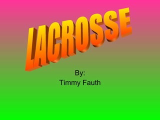 By: Timmy Fauth LACROSSE 