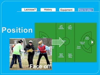 Lacrosse?   History   Equipment   How to play




    Face off
 