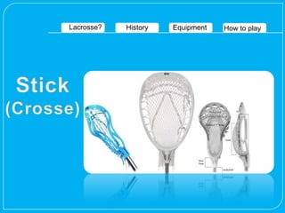 Lacrosse?   History   Equipment   How to play
 