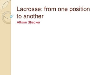 Lacrosse: from one position
to another
Allison Strecker

 