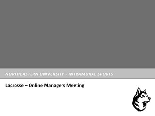 NORTHEASTERN UNIVERSITY - INTRAMURAL SPORTS
Lacrosse – Online Managers Meeting
 