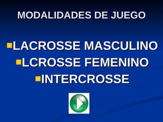 MODALIDADES DE JUEGO LACROSSE MASCULINO LCROSSE FEMENINO INTERCROSSE 