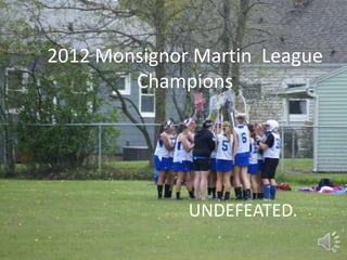 2012 Monsignor Martin League
        Champions




              UNDEFEATED.
 