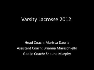 Varsity Lacrosse 2012


     Head Coach: Marissa Dauria
Assistant Coach: Brianna Maraschiello
    Goalie Coach: Shauna Murphy
 
