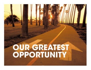 OUR GREATEST
OPPORTUNITY
 