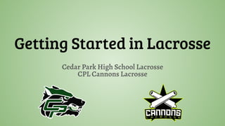 Getting Started in Lacrosse
Cedar Park High School Lacrosse
CPL Cannons Lacrosse
 