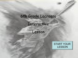 6th Grade Lacrosse Interactive  Lesson START YOUR  LESSON 