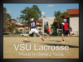 VSU Lacrosse
 Photos by: Daniel J. Young
 