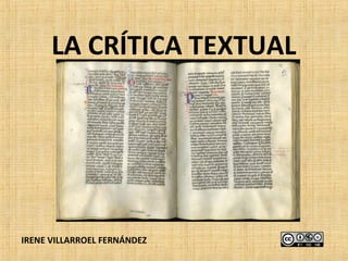 LA CRÍTICA TEXTUAL




IRENE VILLARROEL FERNÁNDEZ
 