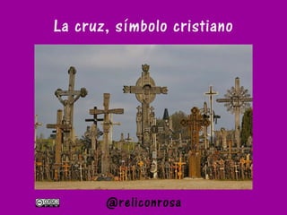 La cruz, símbolo cristiano
@reliconrosa
 