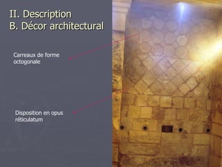 II. Description   B. Décor architectural Disposition en opus réticulatum Carreaux de forme octogonale  