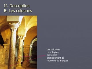 II. Description  B. Les colonnes Les colonnes remployées, provenant probablement de monuments antiques 