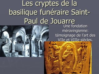 Les cryptes de la basilique funéraire Saint-Paul de Jouarre Une fondation mérovingienne: témoignage de l’art des VIIe et VIIIe siècles. 