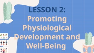 Learning Competency
LESSON 2:
Promoting
Physiological
Development and
Well-Being
 