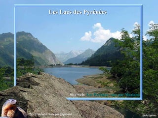 Les Lacs des Pyrénées Site web:  Les Pyrénées vues par Mariano . 