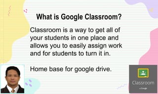 Classroom is a way to get all of
your students in one place and
allows you to easily assign work
and for students to turn it in.
Home base for google drive.
What is Google Classroom?