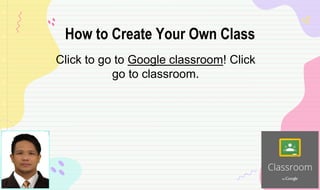 Click to go to Google classroom! Click
go to classroom.
How to Create Your Own Class