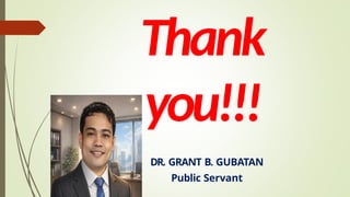 Thank
you!!!
DR. GRANT B. GUBATAN
Public Servant
 