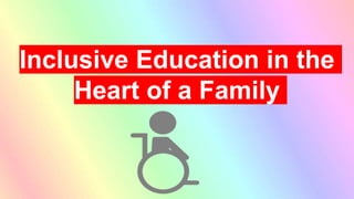 Inclusive Education in the
Heart of a Family
 