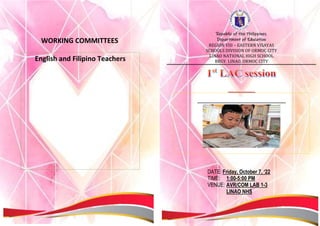 WORKING COMMITTEES
Republic of the Philippines
Department of Education
REGION VIII – EASTERN VISAYAS
SCHOOLS DIVISION OF ORMOC CITY
LINAO NATIONAL HIGH SCHOOL
BRGY. LINAO, ORMOC CITY
DATE: Friday, October 7, ‘22
TIME: 1:00-5:00 PM
VENUE: AVR/COM LAB 1-3
LINAO NHS
English and Filipino Teachers
 