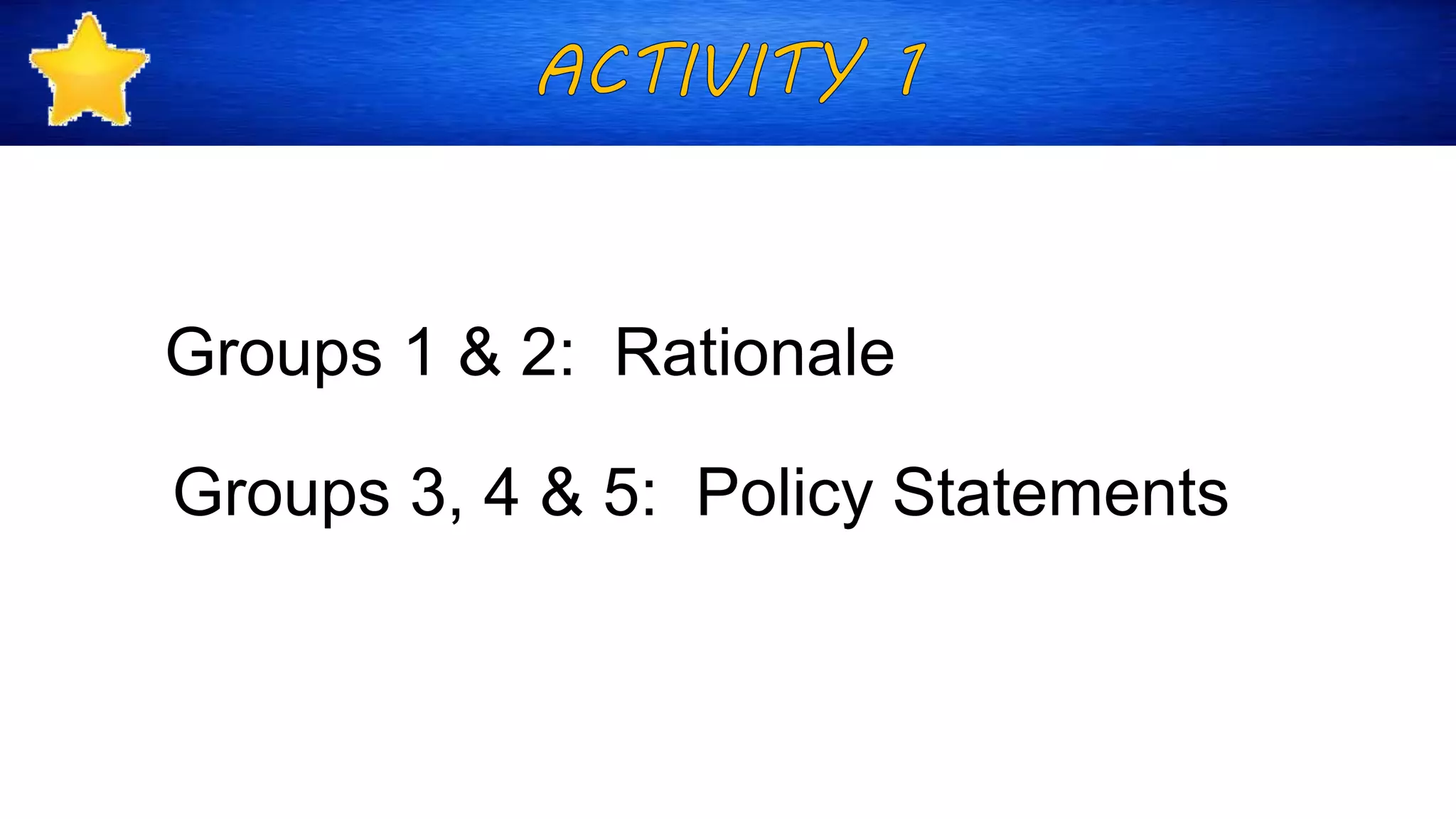 Groups 1 & 2: Rationale
Groups 3, 4 & 5: Policy Statements
 