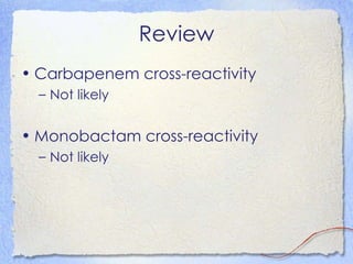 Review
• Carbapenem cross-reactivity
  – Not likely


• Monobactam cross-reactivity
  – Not likely
 