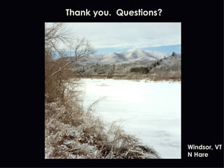 Thank you. Questions?




                        Windsor, VT
                        N Hare
 