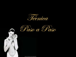 Técnica
Paso a Paso
 