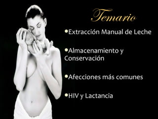 Temario
Extracción Manual de Leche


Almacenamiento y
Conservación

Afecciones más comunes


HIV y Lactancia
 