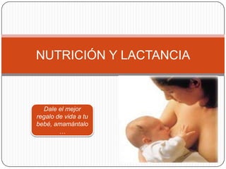 NUTRICIÓN Y LACTANCIA Dale el mejor regalo de vida a tu bebé, amamántalo… 