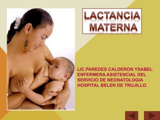 Lactancia  materna LIC.PAREDES CALDERON YSABEL ENFERMERA ASISTENCIAL DEL SERVICIO DE NEONATOLOGIA HOSPITAL BELEN DE TRUJILLO. 