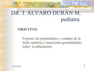 DR. J. ÁLVARO DURÁN M.     pediatra ,[object Object],[object Object]