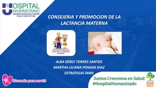 ALBA DERLY TORRES SANTOS
MARTHA LILIANA POSADA DIAZ
ESTRATEGIA IAMII
CONSEJERIA Y PROMOCION DE LA
LACTANCIA MATERNA
 