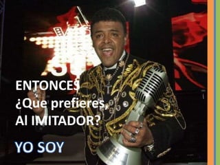 ENTONCES
¿Que prefieres,
Al IMITADOR?
 